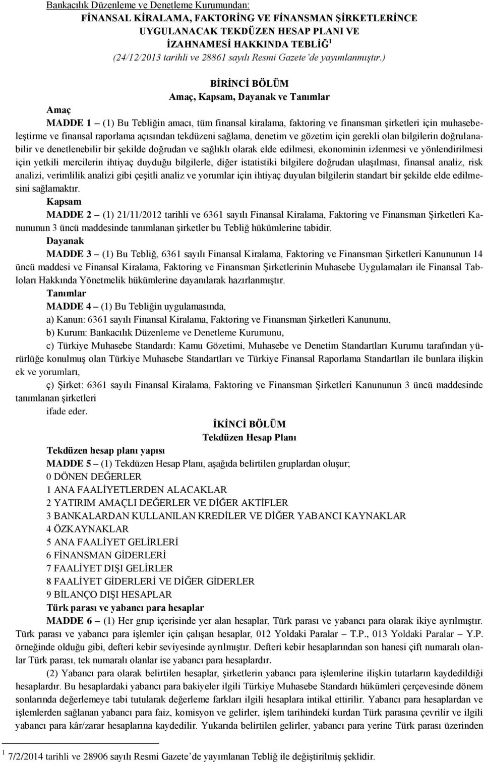 ) BĠRĠNCĠ BÖLÜM Amaç, Kapsam, Dayanak ve Tanımlar Amaç MADDE 1 (1) Bu Tebliğin amacı, tüm finansal kiralama, faktoring ve finansman Ģirketleri için muhasebeleģtirme ve finansal raporlama açısından