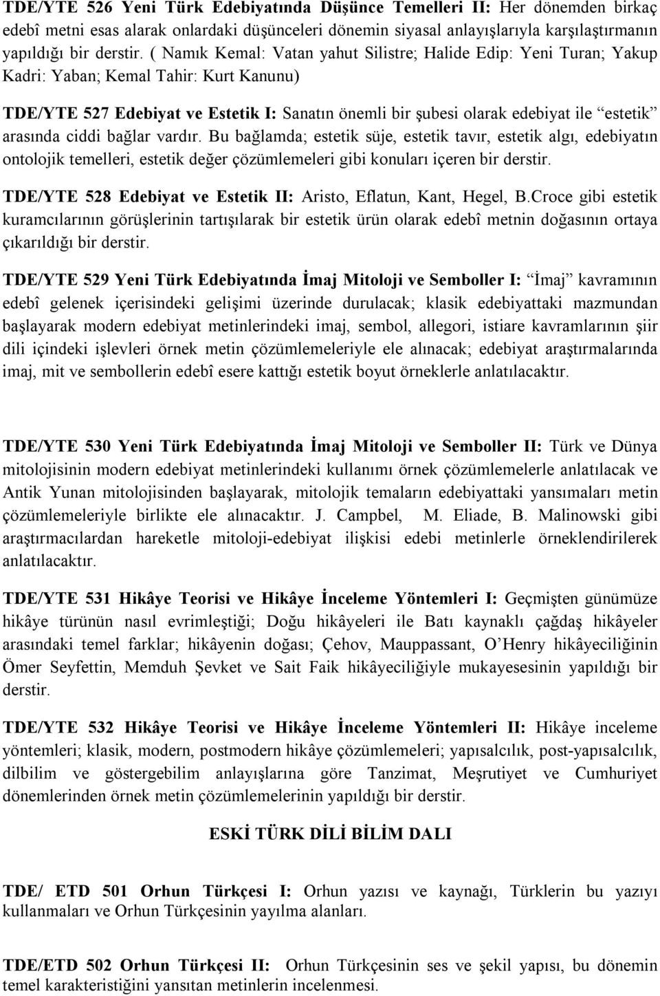 arasında ciddi bağlar vardır. Bu bağlamda; estetik süje, estetik tavır, estetik algı, edebiyatın ontolojik temelleri, estetik değer çözümlemeleri gibi konuları içeren bir derstir.