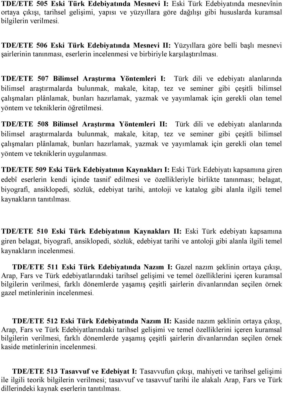 TDE/ETE 507 Bilimsel Araştırma Yöntemleri I: Türk dili ve edebiyatı alanlarında bilimsel araştırmalarda bulunmak, makale, kitap, tez ve seminer gibi çeşitli bilimsel çalışmaları plânlamak, bunları