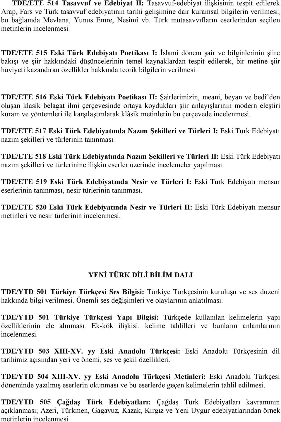 TDE/ETE 515 Eski Türk Edebiyatı Poetikası I: İslami dönem şair ve bilginlerinin şiire bakışı ve şiir hakkındaki düşüncelerinin temel kaynaklardan tespit edilerek, bir metine şiir hüviyeti kazandıran