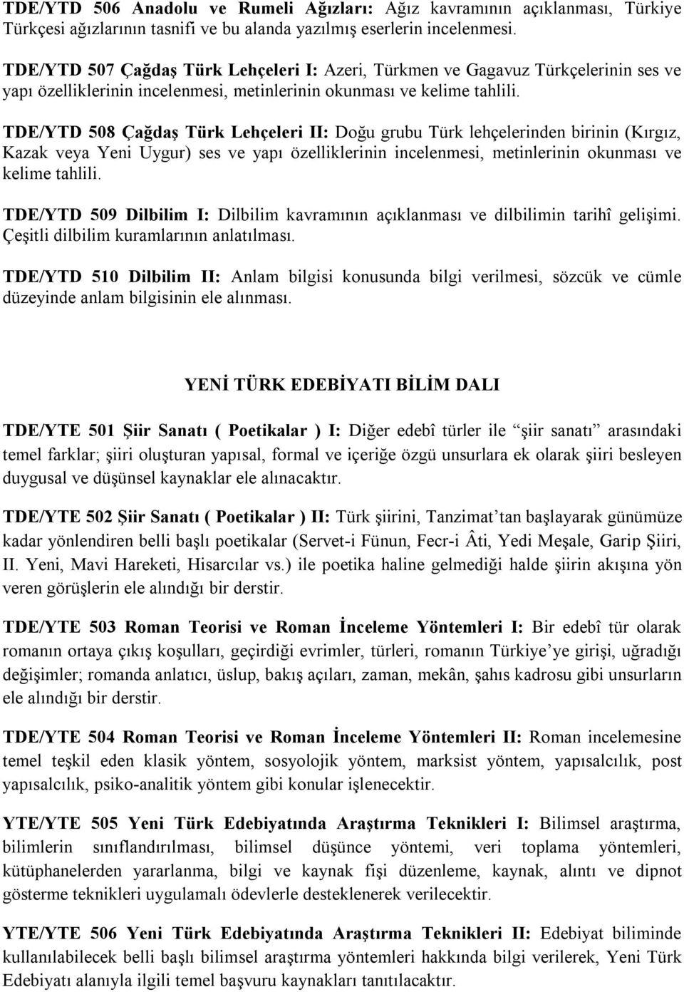 TDE/YTD 508 Çağdaş Türk Lehçeleri II: Doğu grubu Türk lehçelerinden birinin (Kırgız, Kazak veya Yeni Uygur) ses ve yapı özelliklerinin incelenmesi, metinlerinin okunması ve kelime tahlili.