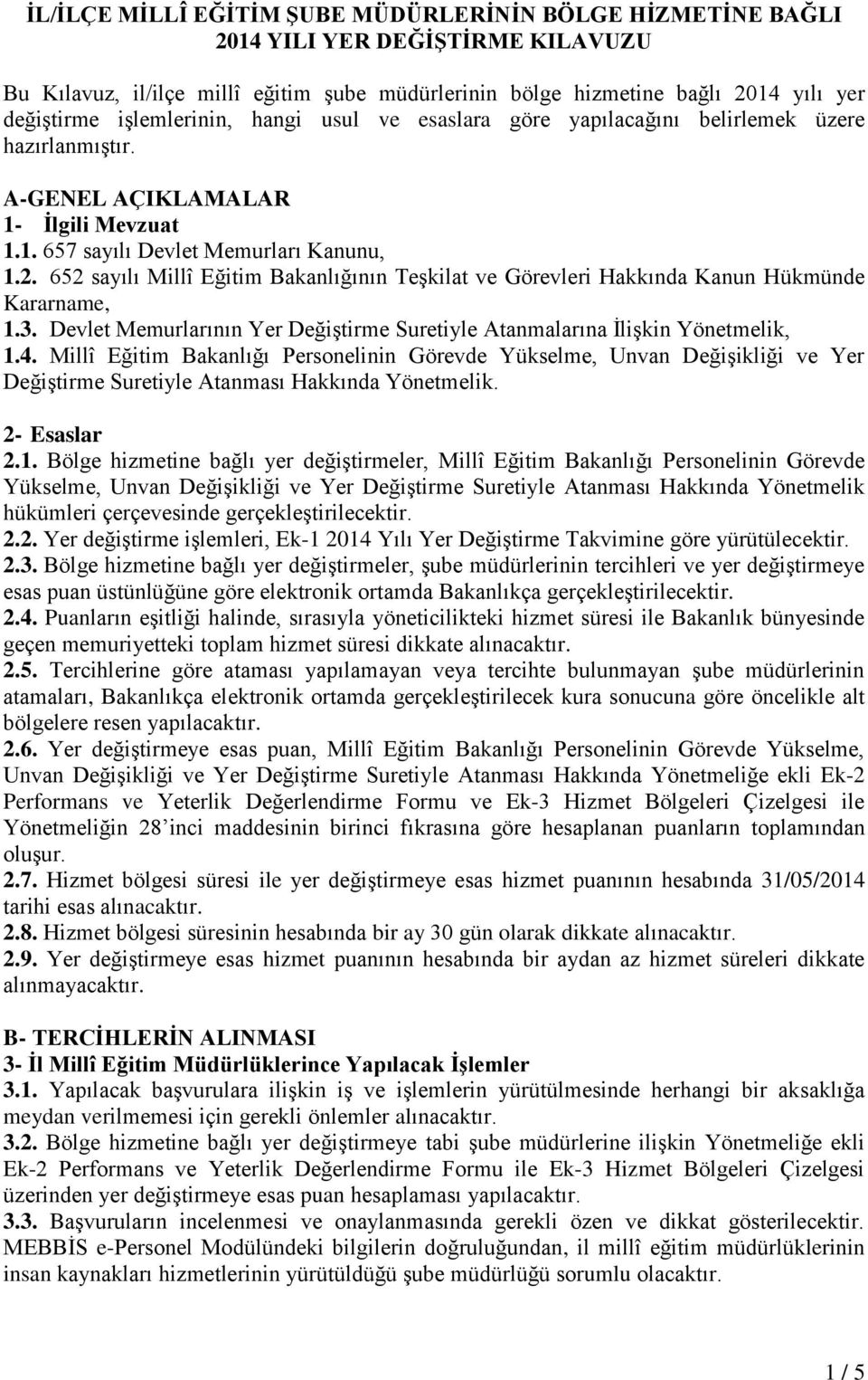 652 sayılı Millî Eğitim Bakanlığının Teşkilat ve Görevleri Hakkında Kanun Hükmünde Kararname, 1.3. Devlet Memurlarının Yer Değiştirme Suretiyle Atanmalarına İlişkin Yönetmelik, 1.4.