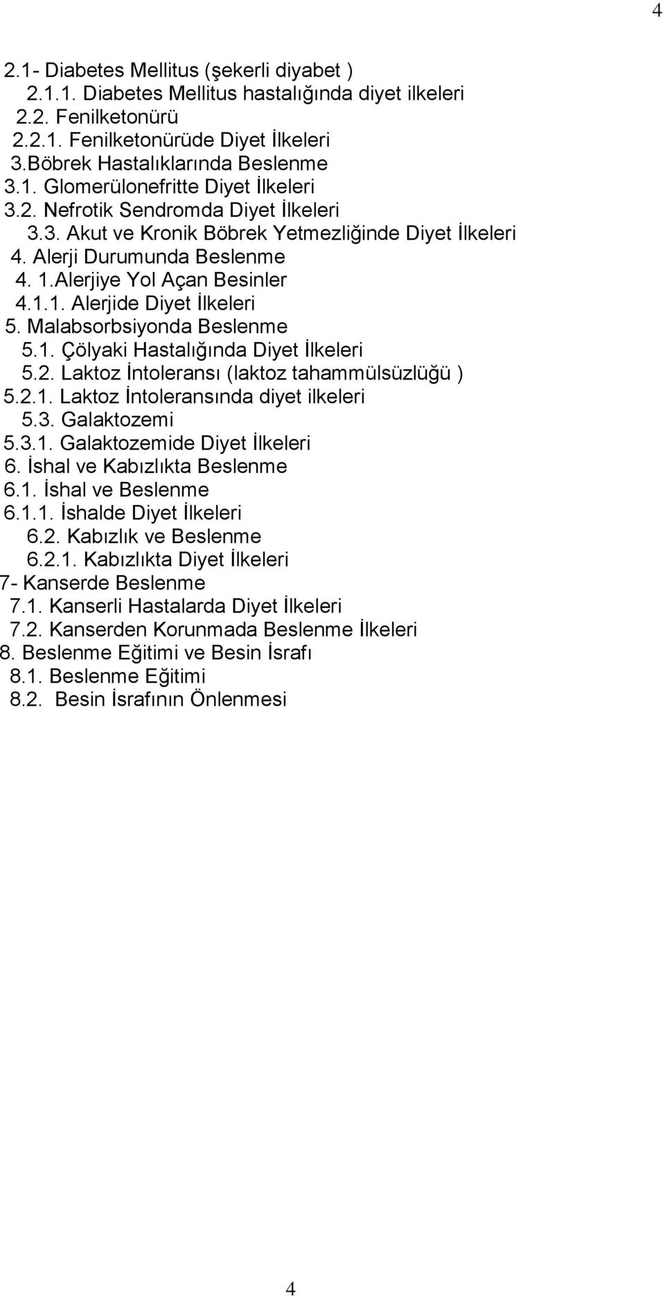 Malabsorbsiyonda Beslenme 5.1. Çölyaki Hastalığında Diyet İlkeleri 5.2. Laktoz İntoleransı (laktoz tahammülsüzlüğü ) 5.2.1. Laktoz İntoleransında diyet ilkeleri 5.3. Galaktozemi 5.3.1. Galaktozemide Diyet İlkeleri 6.