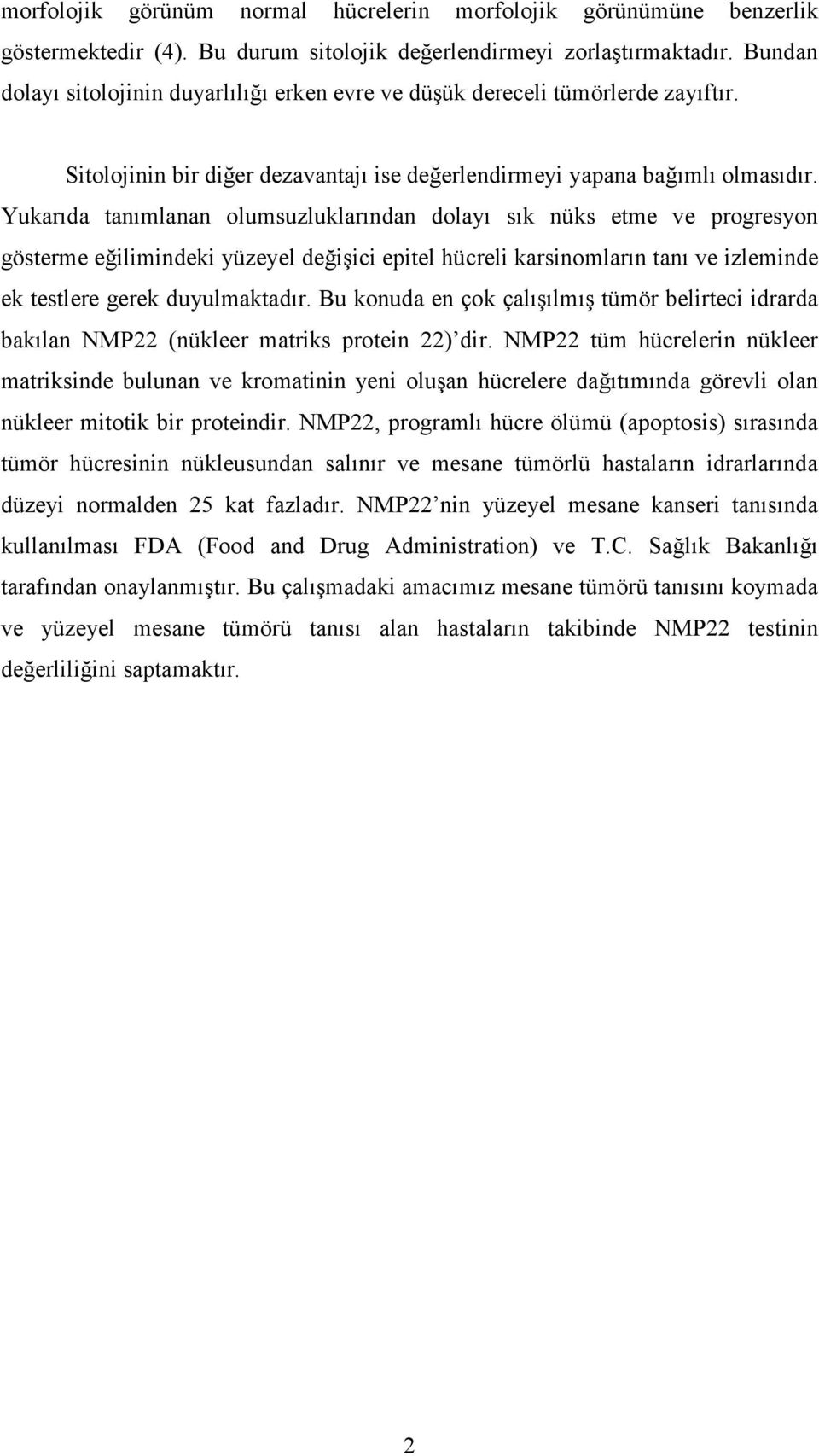 Yukarıda tanımlanan olumsuzluklarından dolayı sık nüks etme ve progresyon gösterme eğilimindeki yüzeyel değişici epitel hücreli karsinomların tanı ve izleminde ek testlere gerek duyulmaktadır.