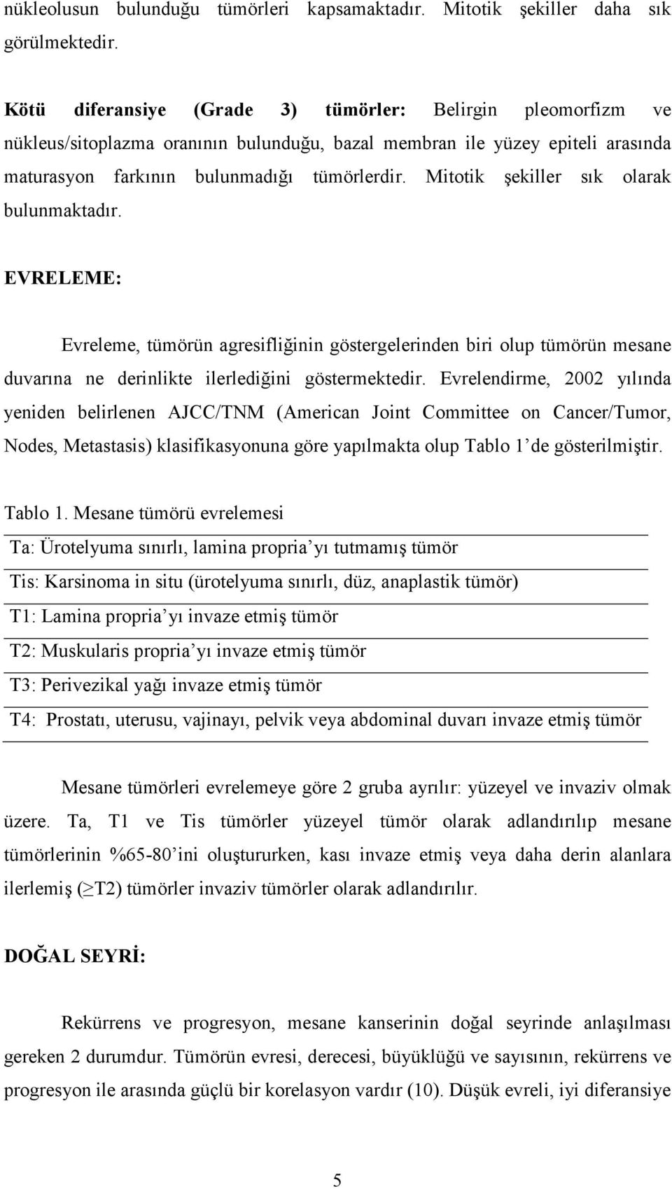 Mitotik şekiller sık olarak bulunmaktadır. EVRELEME: Evreleme, tümörün agresifliğinin göstergelerinden biri olup tümörün mesane duvarına ne derinlikte ilerlediğini göstermektedir.