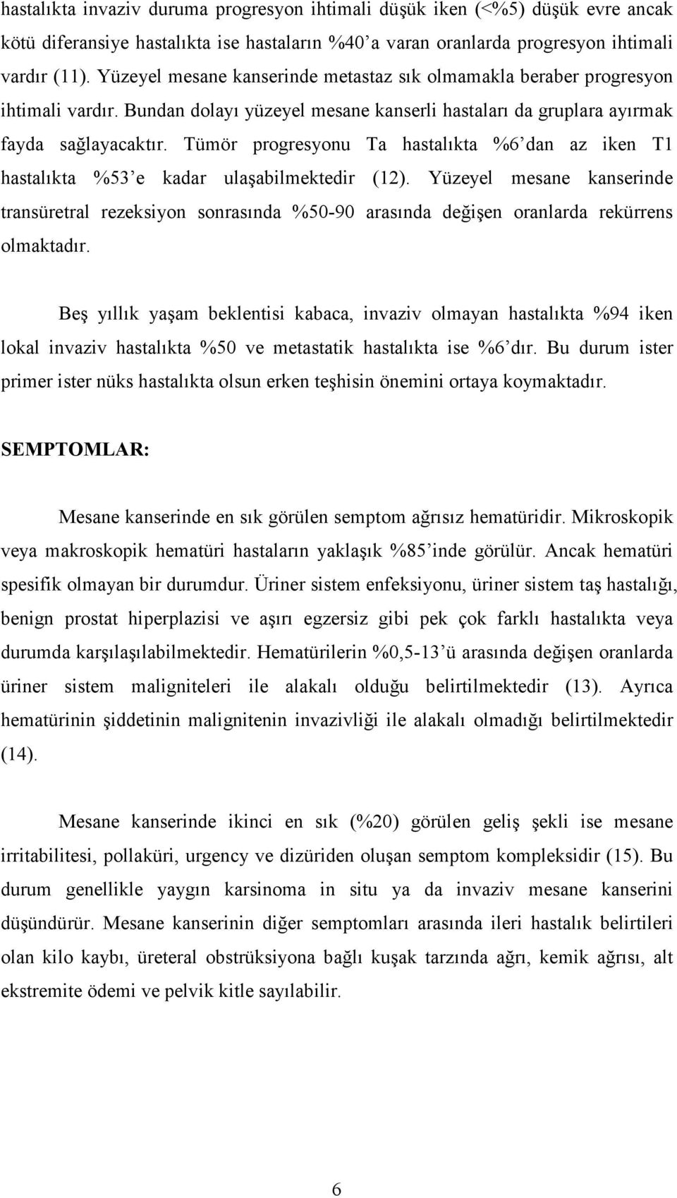 Tümör progresyonu Ta hastalıkta %6 dan az iken T1 hastalıkta %53 e kadar ulaşabilmektedir (12).