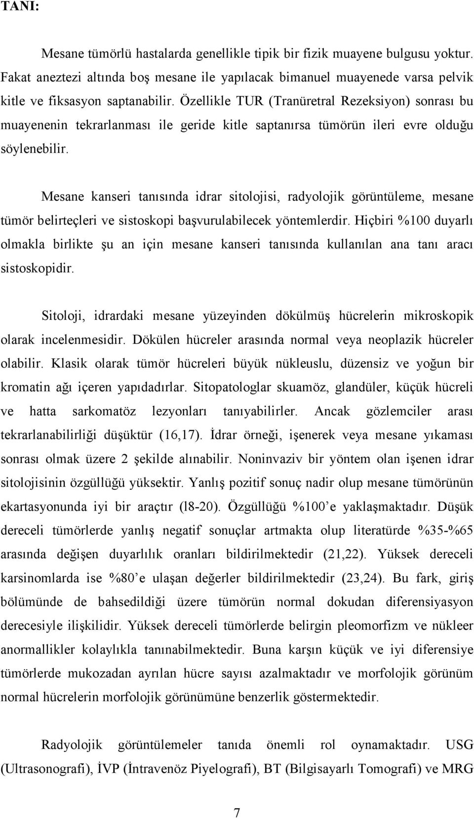 Mesane kanseri tanısında idrar sitolojisi, radyolojik görüntüleme, mesane tümör belirteçleri ve sistoskopi başvurulabilecek yöntemlerdir.