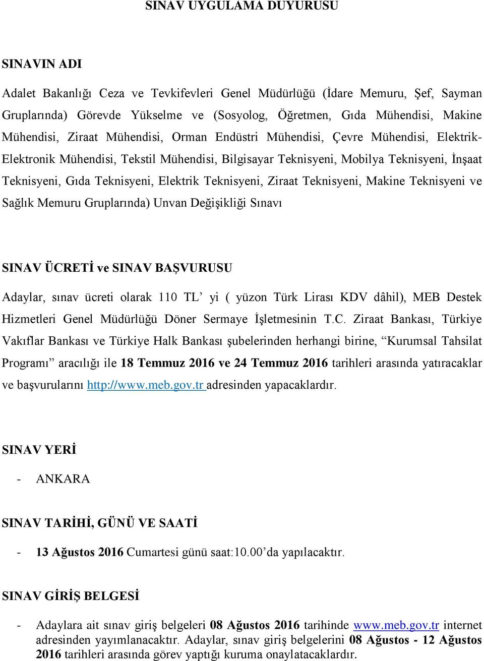 Teknisyeni, Elektrik Teknisyeni, Ziraat Teknisyeni, Makine Teknisyeni ve Sağlık Memuru Gruplarında) Unvan Değişikliği Sınavı SINAV ÜCRETİ ve SINAV BAŞVURUSU Adaylar, sınav ücreti olarak 110 TL yi (