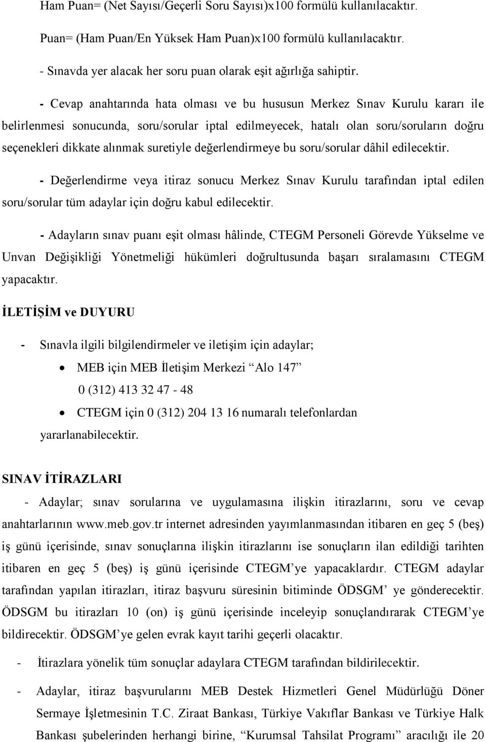 - Cevap anahtarında hata olması ve bu hususun Merkez Sınav Kurulu kararı ile belirlenmesi sonucunda, soru/sorular iptal edilmeyecek, hatalı olan soru/soruların doğru seçenekleri dikkate alınmak