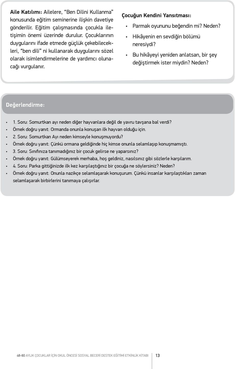 Çocuğun Kendini Yansıtması: Parmak oyununu beğendin mi? Neden? Hikâyenin en sevdiğin bölümü neresiydi? Bu hikâyeyi yeniden anlatsan, bir şey değiştirmek ister miydin? Neden? Değerlendirme: 1.