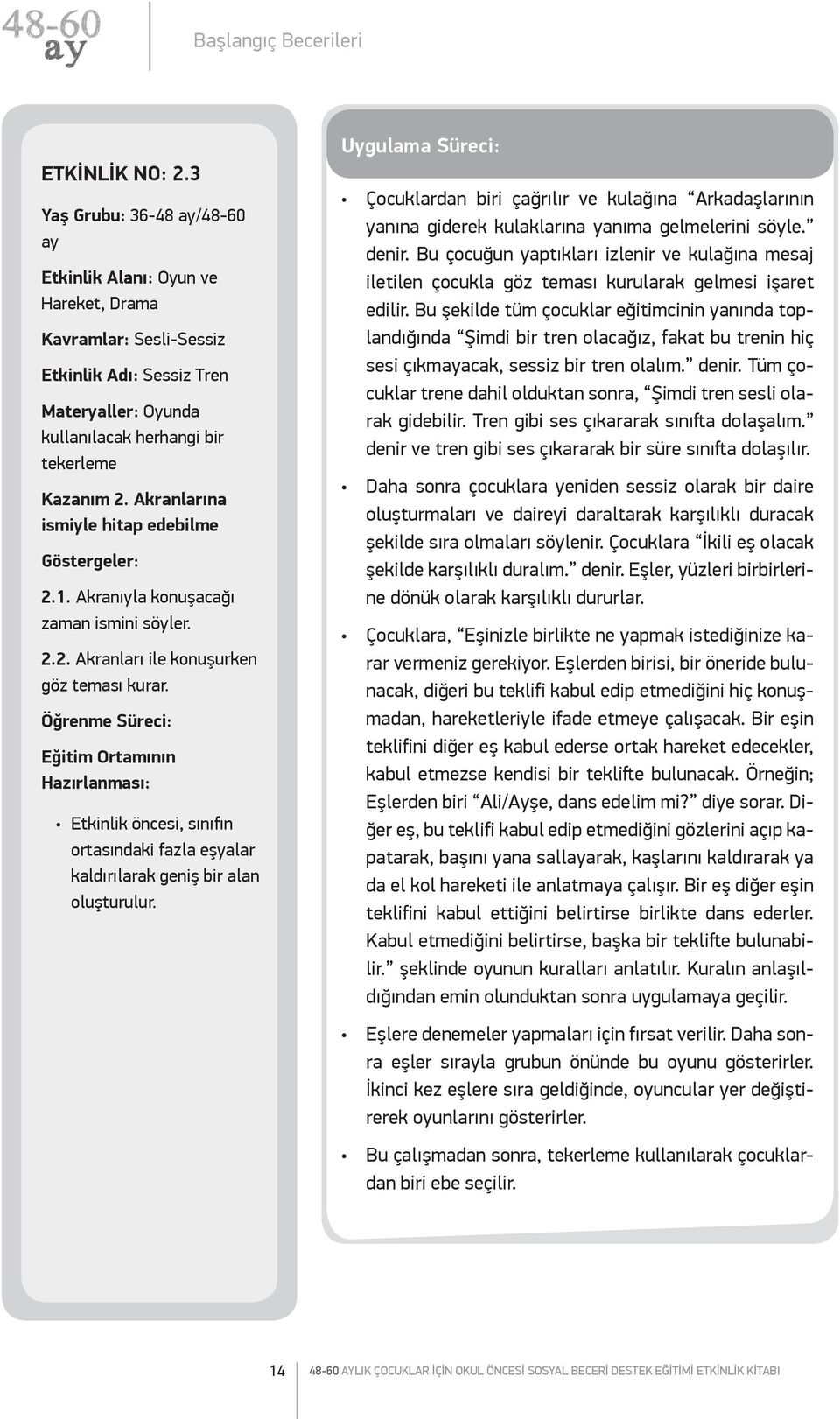 Akranlarına ismiyle hitap edebilme Göstergeler: 2.1. Akranıyla konuşacağı zaman ismini söyler. 2.2. Akranları ile konuşurken göz teması kurar.