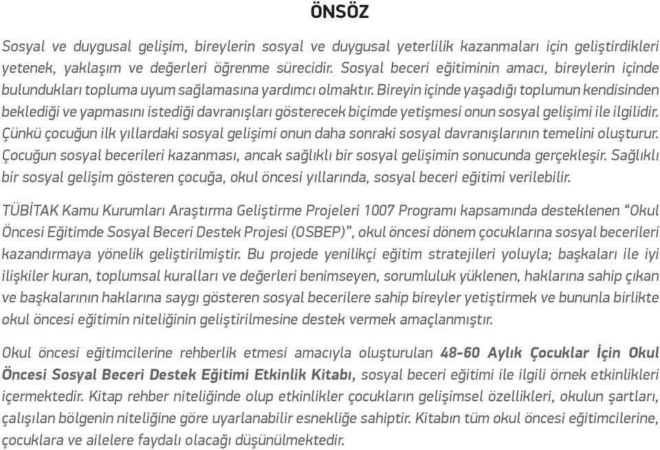 Bireyin içinde yaşadığı toplumun kendisinden beklediği ve yapmasını istediği davranışları gösterecek biçimde yetişmesi onun sosyal gelişimi ile ilgilidir.