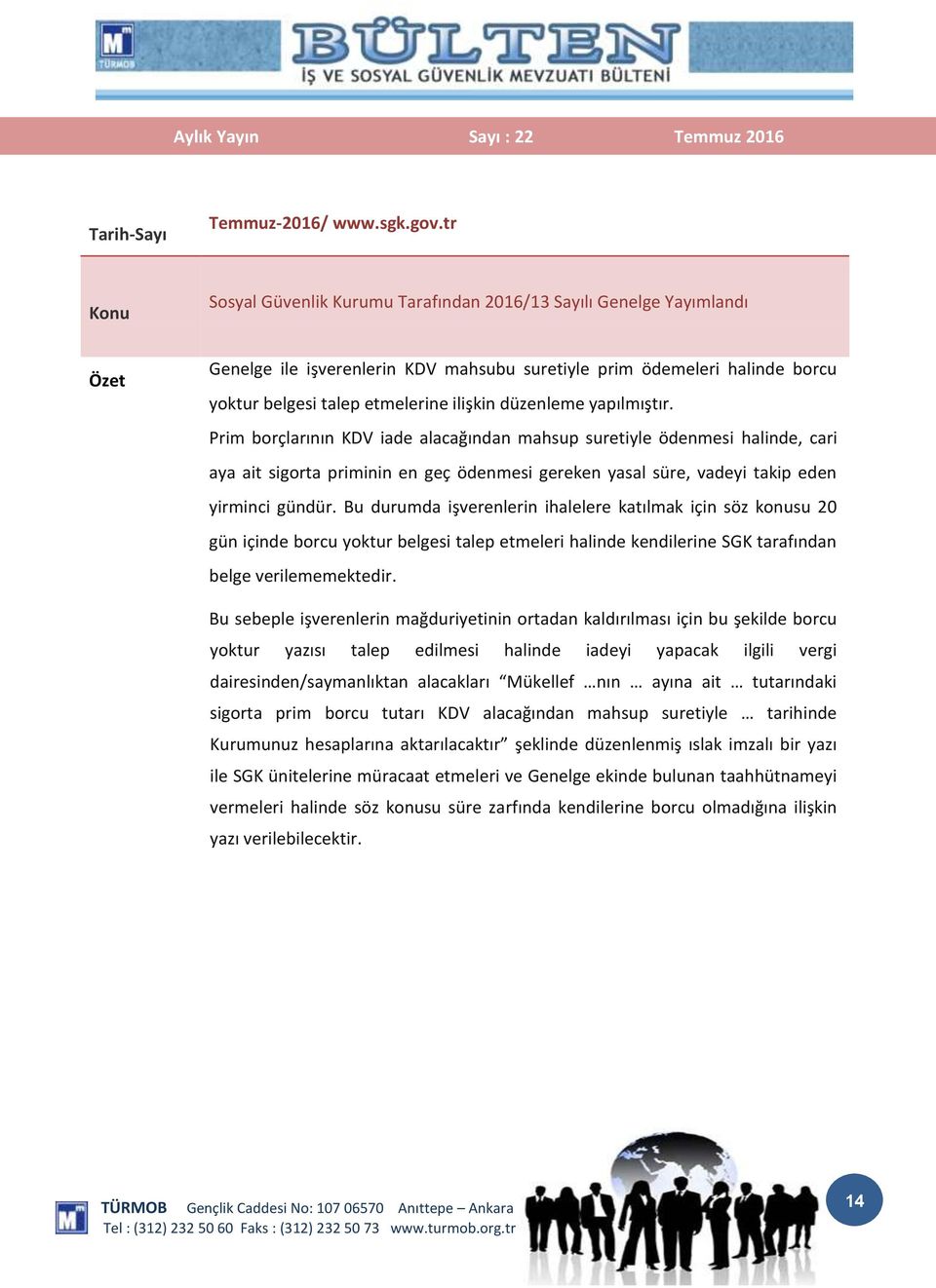 yapılmıştır. Prim borçlarının KDV iade alacağından mahsup suretiyle ödenmesi halinde, cari aya ait sigorta priminin en geç ödenmesi gereken yasal süre, vadeyi takip eden yirminci gündür.