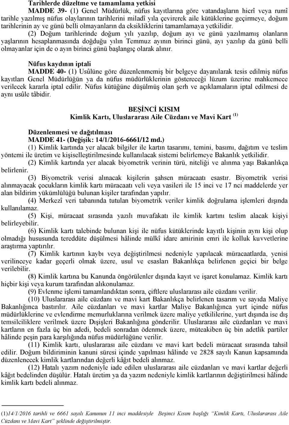 (2) Doğum tarihlerinde doğum yılı yazılıp, doğum ayı ve günü yazılmamış olanların yaşlarının hesaplanmasında doğduğu yılın Temmuz ayının birinci günü, ayı yazılıp da günü belli olmayanlar için de o