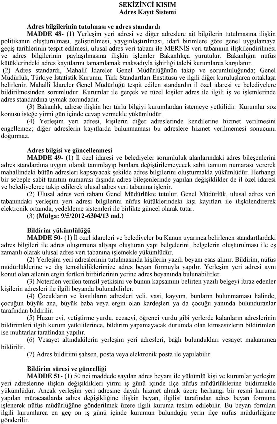 bilgilerinin paylaşılmasına ilişkin işlemler Bakanlıkça yürütülür. Bakanlığın nüfus kütüklerindeki adres kayıtlarını tamamlamak maksadıyla işbirliği talebi kurumlarca karşılanır.