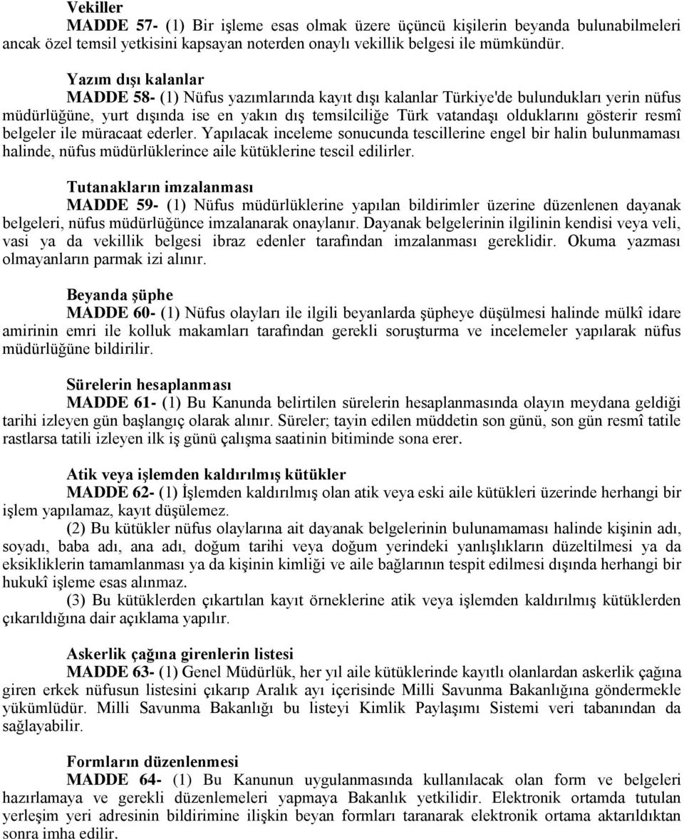 gösterir resmî belgeler ile müracaat ederler. Yapılacak inceleme sonucunda tescillerine engel bir halin bulunmaması halinde, nüfus müdürlüklerince aile kütüklerine tescil edilirler.