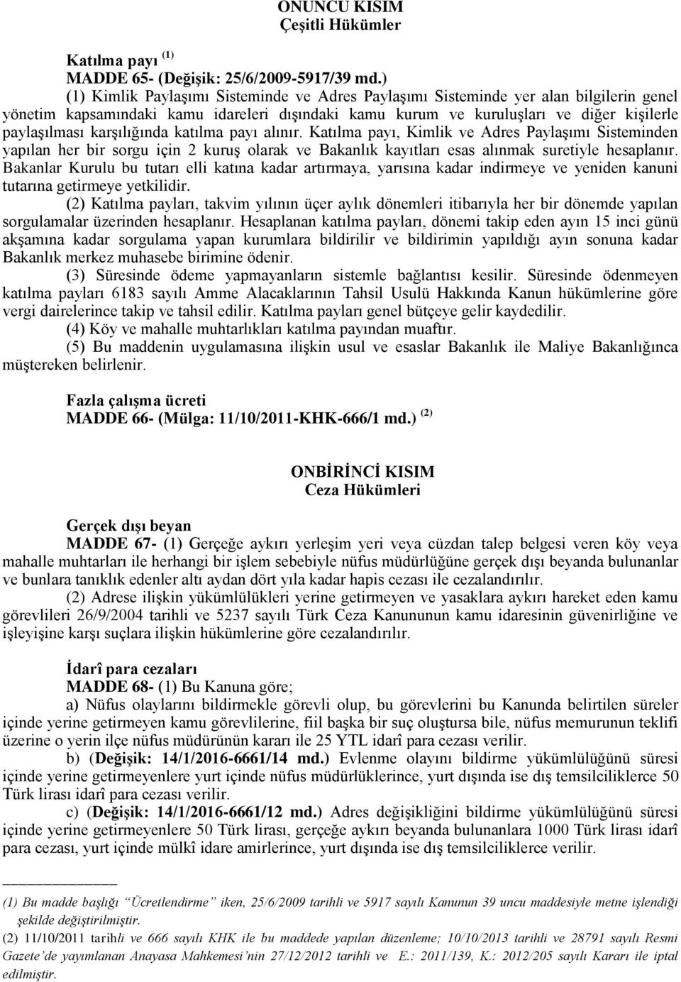 karşılığında katılma payı alınır. Katılma payı, Kimlik ve Adres Paylaşımı Sisteminden yapılan her bir sorgu için 2 kuruş olarak ve Bakanlık kayıtları esas alınmak suretiyle hesaplanır.