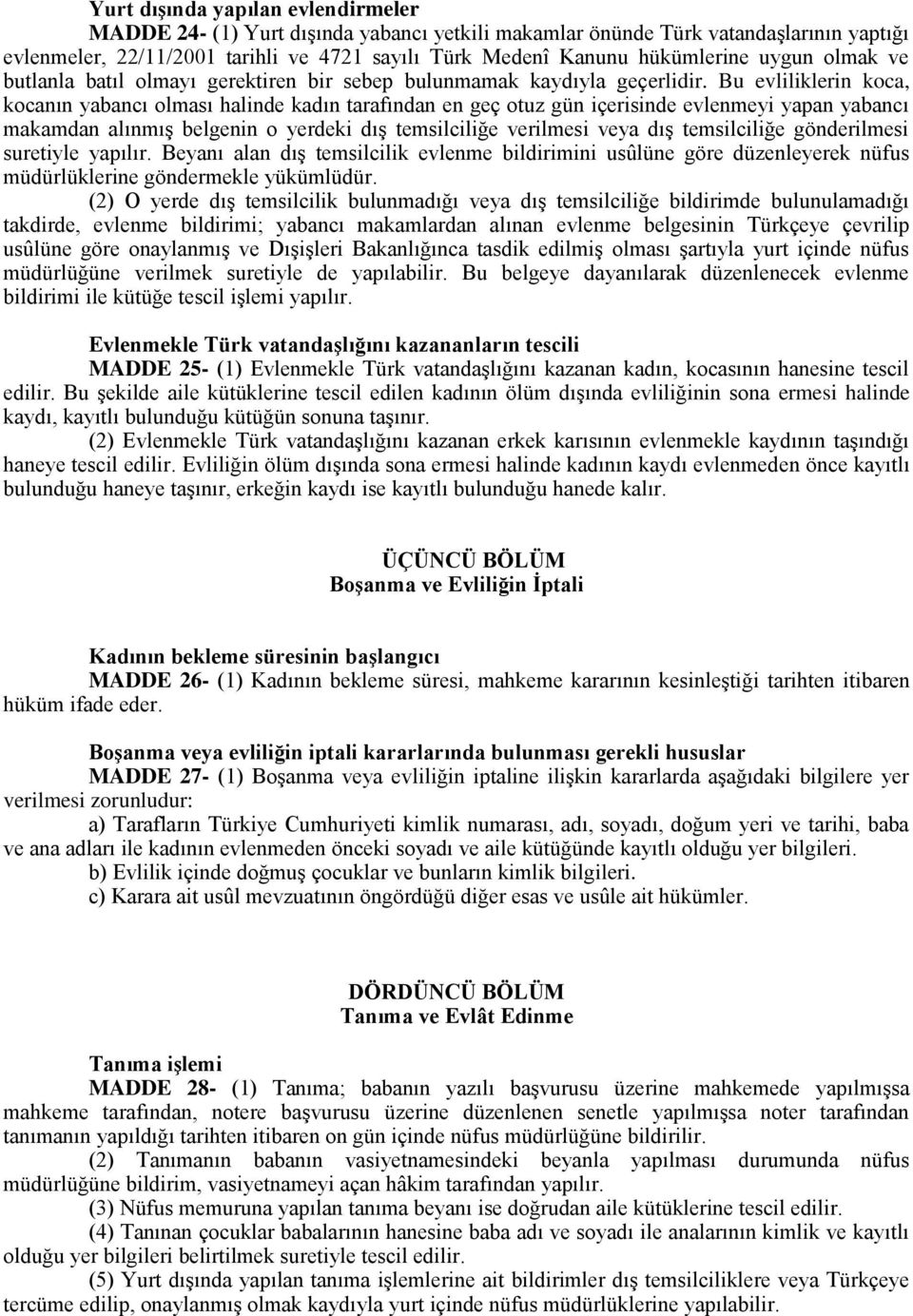 Bu evliliklerin koca, kocanın yabancı olması halinde kadın tarafından en geç otuz gün içerisinde evlenmeyi yapan yabancı makamdan alınmış belgenin o yerdeki dış temsilciliğe verilmesi veya dış