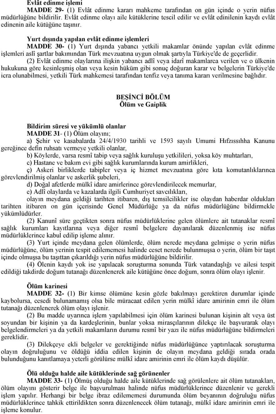 Yurt dışında yapılan evlât edinme işlemleri MADDE 30- (1) Yurt dışında yabancı yetkili makamlar önünde yapılan evlât edinme işlemleri aslî şartlar bakımından Türk mevzuatına uygun olmak şartıyla