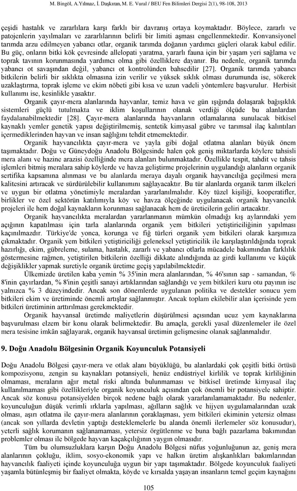 Bu güç, onların bitki kök çevresinde allelopati yaratma, yararlı fauna için bir yaşam yeri sağlama ve toprak tavının korunmasında yardımcı olma gibi özelliklere dayanır.