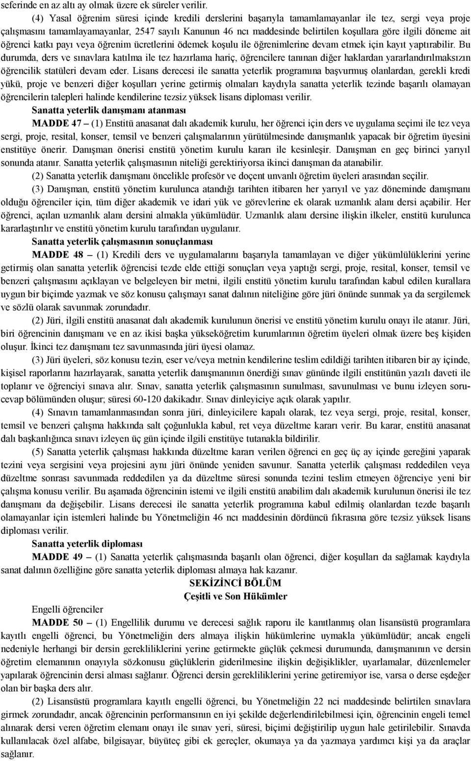 ilgili döneme ait öğrenci katkı payı veya öğrenim ücretlerini ödemek koşulu ile öğrenimlerine devam etmek için kayıt yaptırabilir.