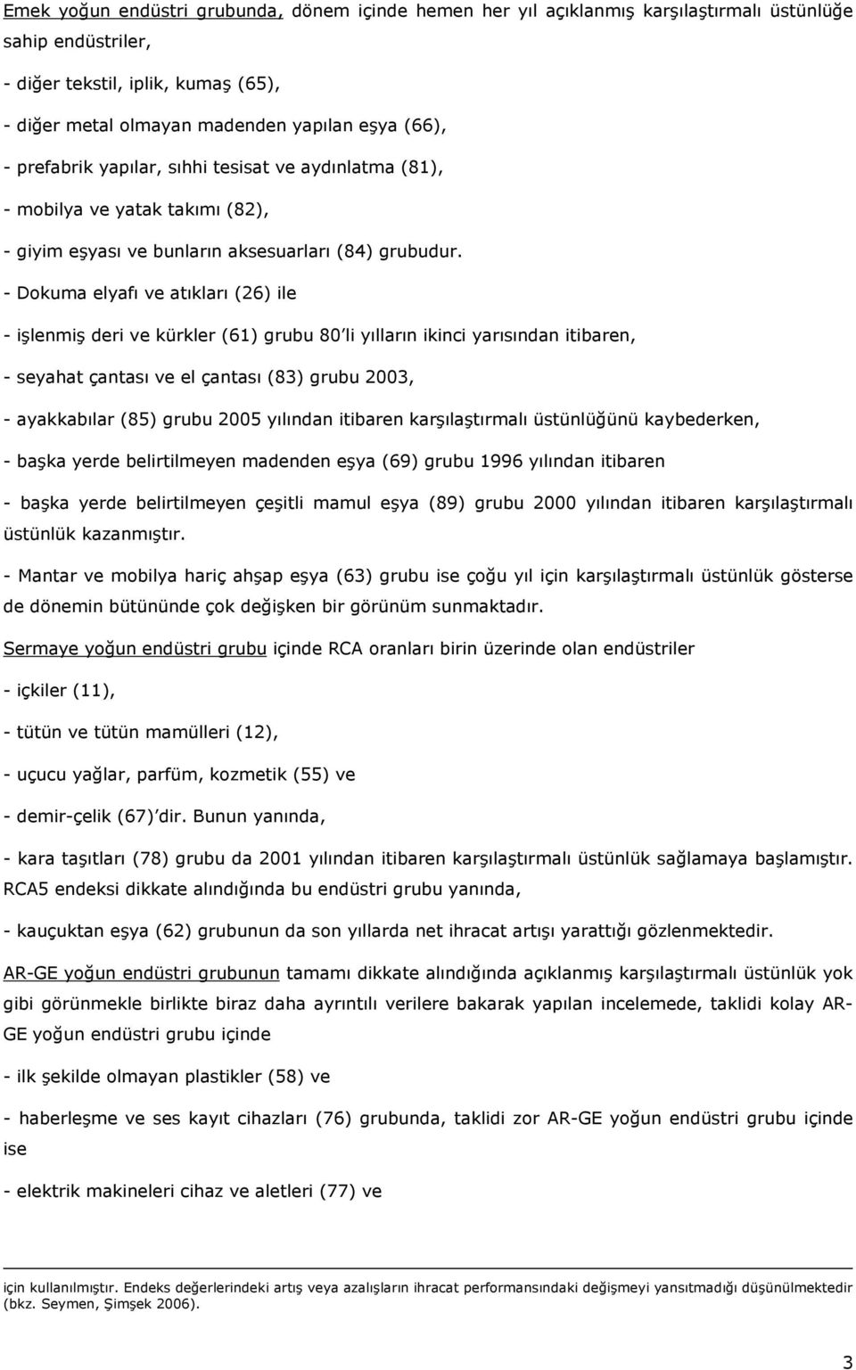 - Dokuma elyafı ve atıkları (26 ile - işlenmiş deri ve kürkler (61 grubu 80 li yılların ikinci yarısından ibaren, - seyahat çantası ve el çantası (83 grubu 2003, - ayakkabılar (85 grubu 2005 yılından