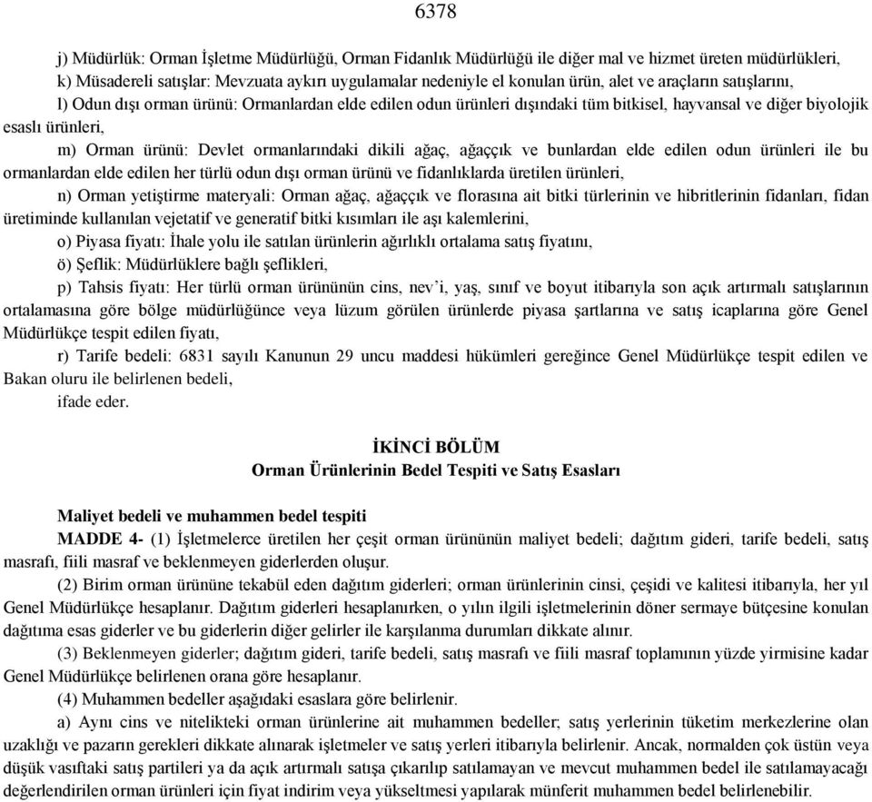 dikili ağaç, ağaççık ve bunlardan elde edilen odun ürünleri ile bu ormanlardan elde edilen her türlü odun dışı orman ürünü ve fidanlıklarda üretilen ürünleri, n) Orman yetiştirme materyali: Orman