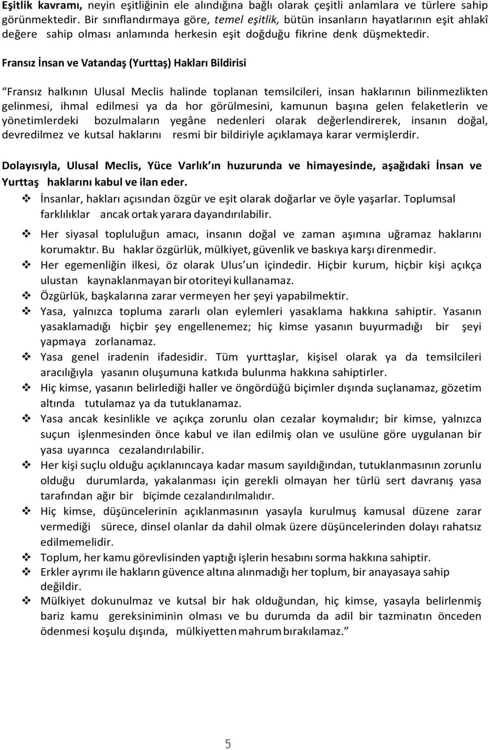 Fransız İnsan ve Vatandaş (Yurttaş) Hakları Bildirisi Fransız halkının Ulusal Meclis halinde toplanan temsilcileri, insan haklarının bilinmezlikten gelinmesi, ihmal edilmesi ya da hor görülmesini,