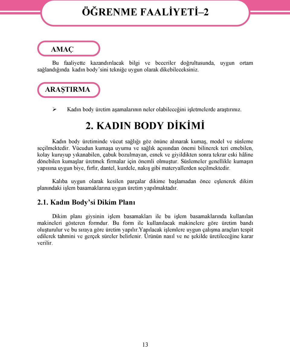 KADIN BODY DİKİMİ Kadın body üretiminde vücut sağlığı göz önüne alınarak kumaş, model ve süsleme seçilmektedir.