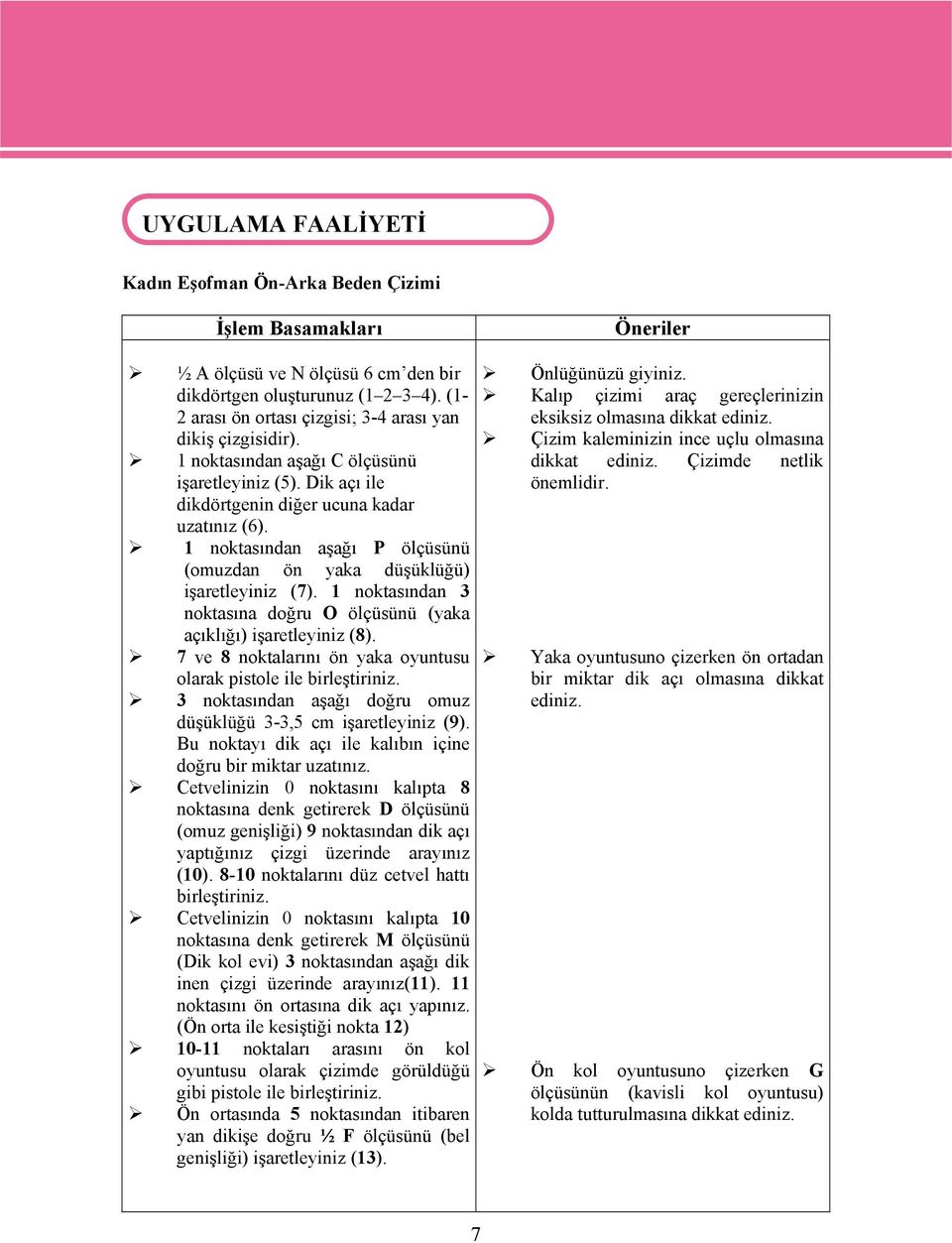 1 noktasından aşağı P ölçüsünü (omuzdan ön yaka düşüklüğü) işaretleyiniz (7). 1 noktasından 3 noktasına doğru O ölçüsünü (yaka açıklığı) işaretleyiniz (8).