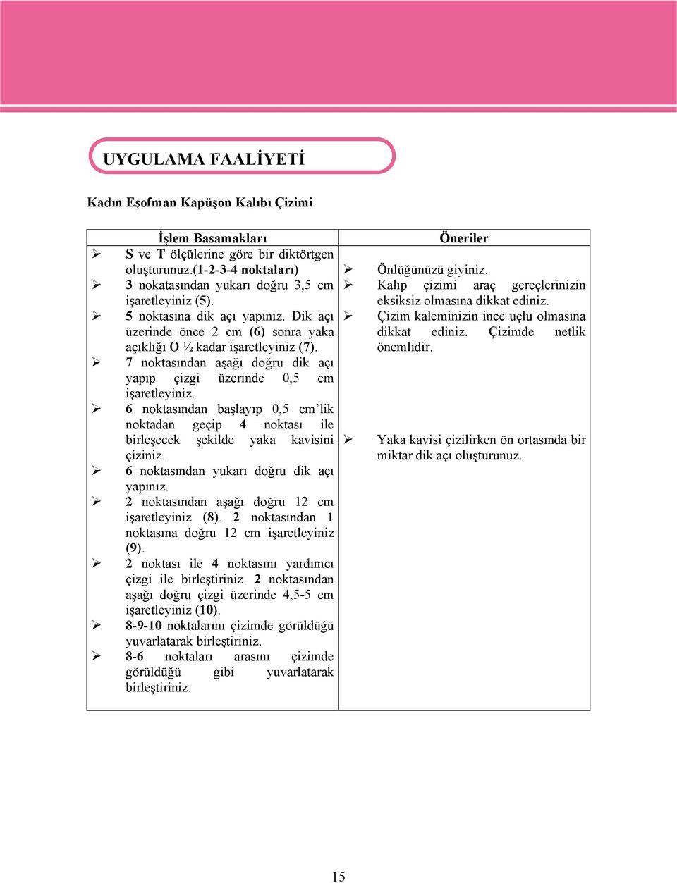 7 noktasından aşağı doğru dik açı yapıp çizgi üzerinde 0,5 cm işaretleyiniz. 6 noktasından başlayıp 0,5 cm lik noktadan geçip 4 noktası ile birleşecek şekilde yaka kavisini çiziniz.