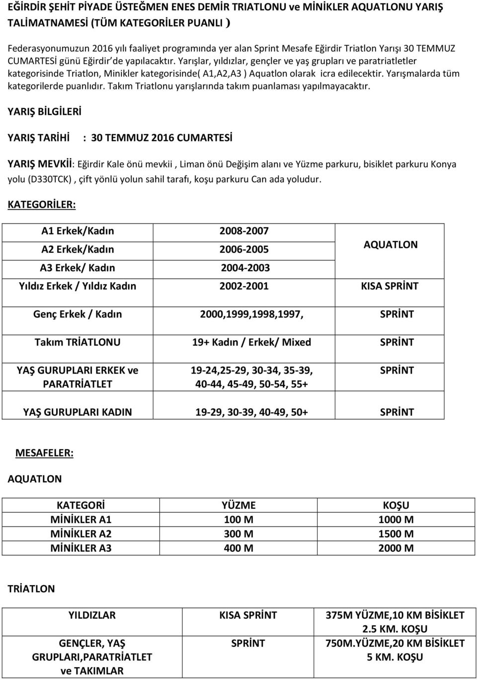 Yarışlar, yıldızlar, gençler ve yaş grupları ve paratriatletler kategorisinde Triatlon, Minikler kategorisinde( A1,A2,A3 ) Aquatlon olarak icra edilecektir. Yarışmalarda tüm kategorilerde puanlıdır.