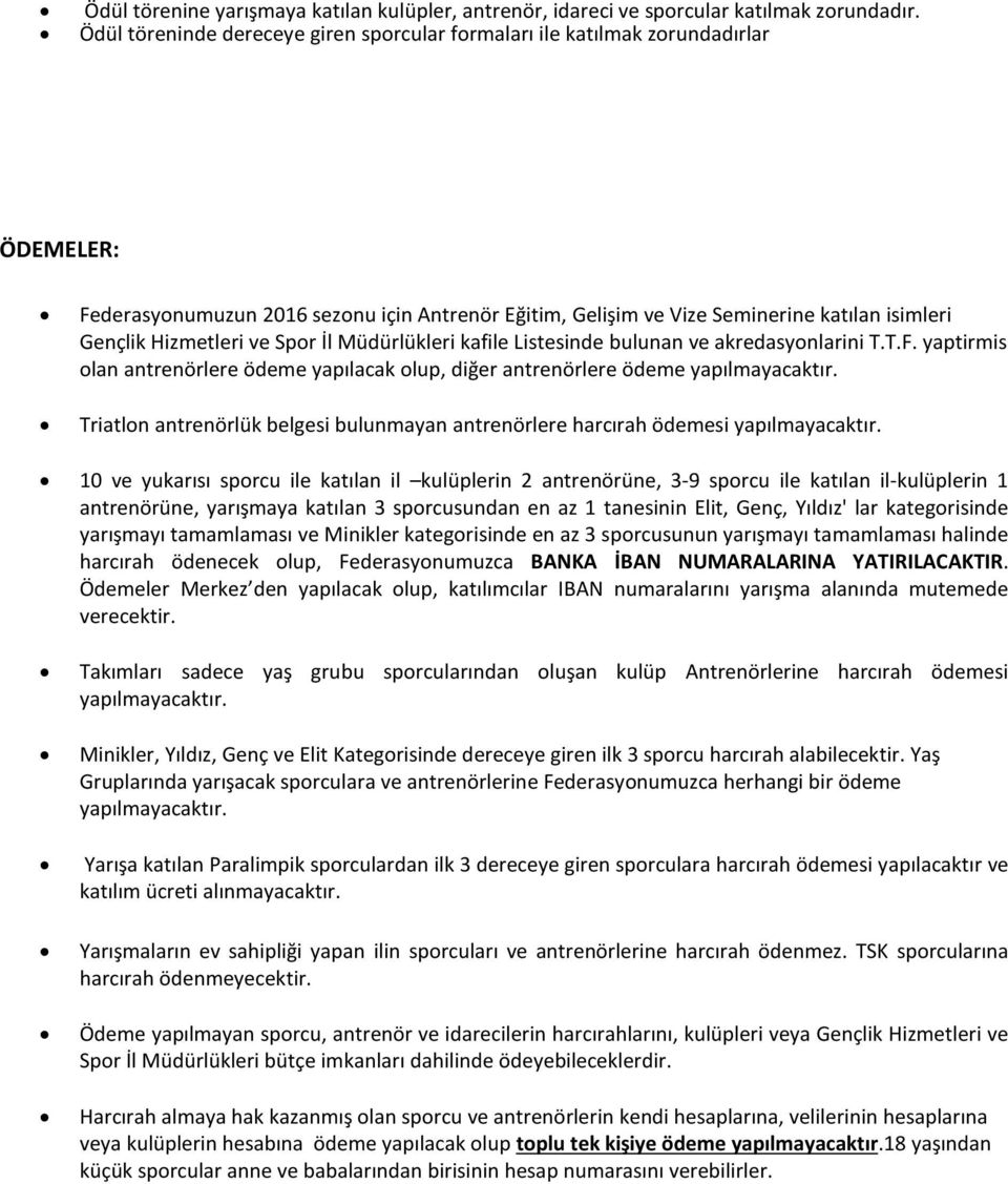 Hizmetleri ve Spor İl Müdürlükleri kafile Listesinde bulunan ve akredasyonlarini T.T.F. yaptirmis olan antrenörlere ödeme yapılacak olup, diğer antrenörlere ödeme yapılmayacaktır.