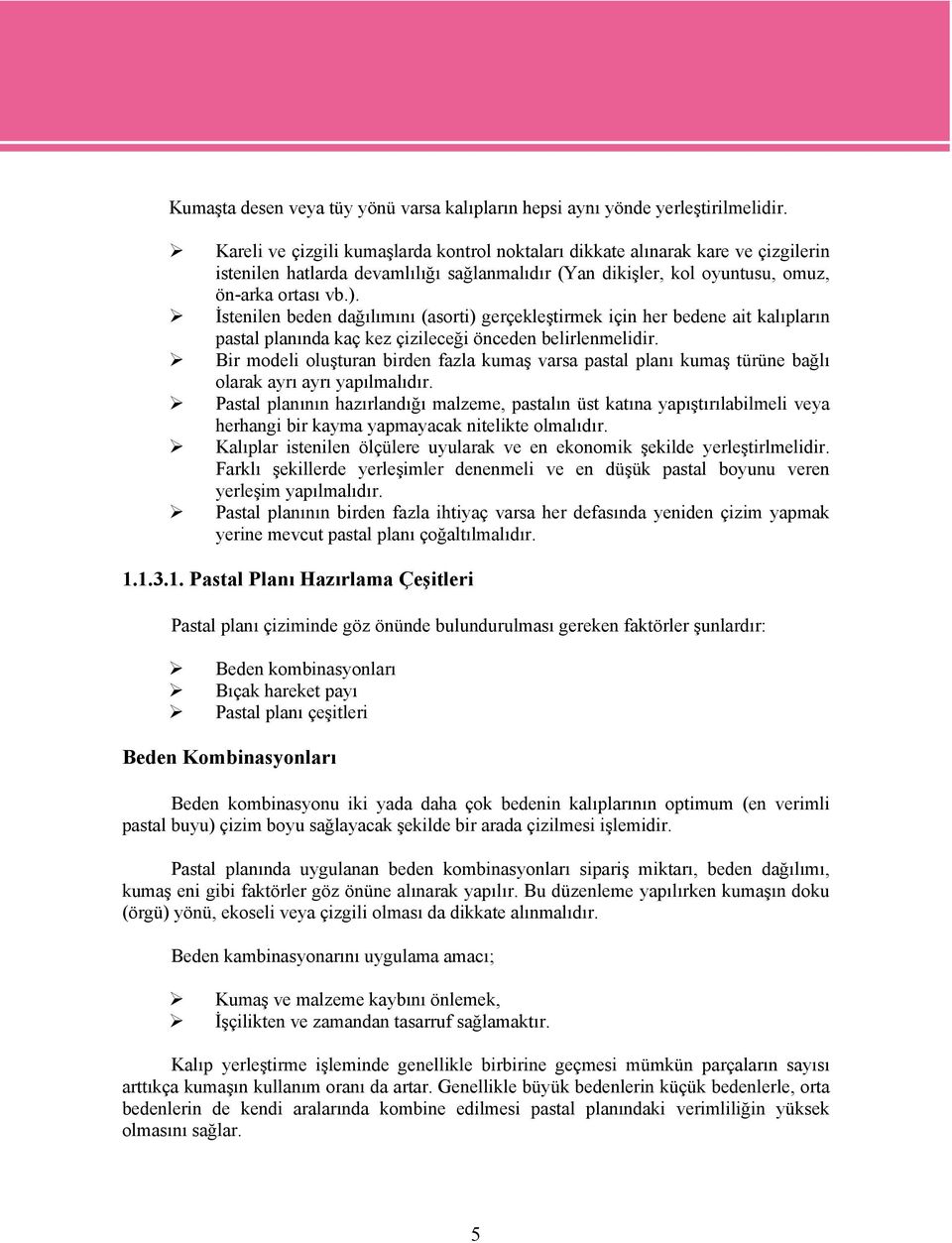 İstenilen beden dağılımını (asorti) gerçekleştirmek için her bedene ait kalıpların pastal planında kaç kez çizileceği önceden belirlenmelidir.