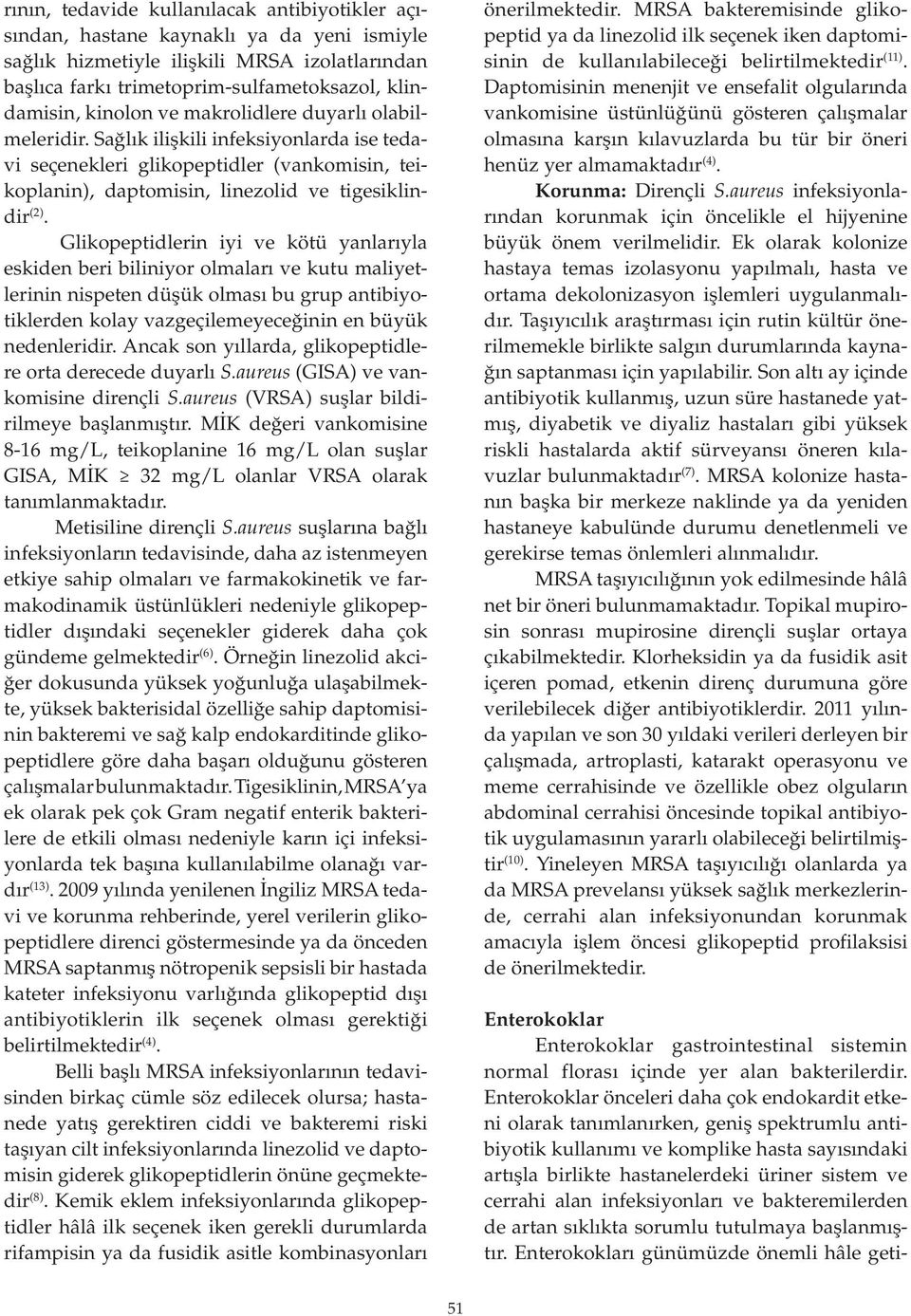 Glikopeptidlerin iyi ve kötü yanlarıyla eskiden beri biliniyor olmaları ve kutu maliyetlerinin nispeten düşük olması bu grup antibiyotiklerden kolay vazgeçilemeyeceğinin en büyük nedenleridir.