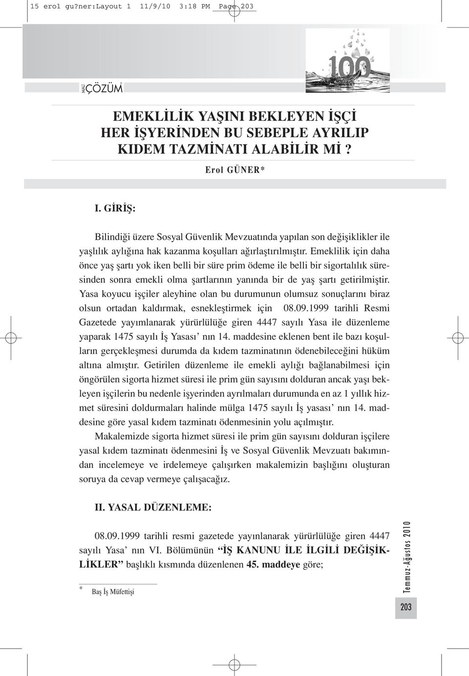 Emeklilik için daha önce yaş şartı yok iken belli bir süre prim ödeme ile belli bir sigortalılık süresinden sonra emekli olma şartlarının yanında bir de yaş şartı getirilmiştir.