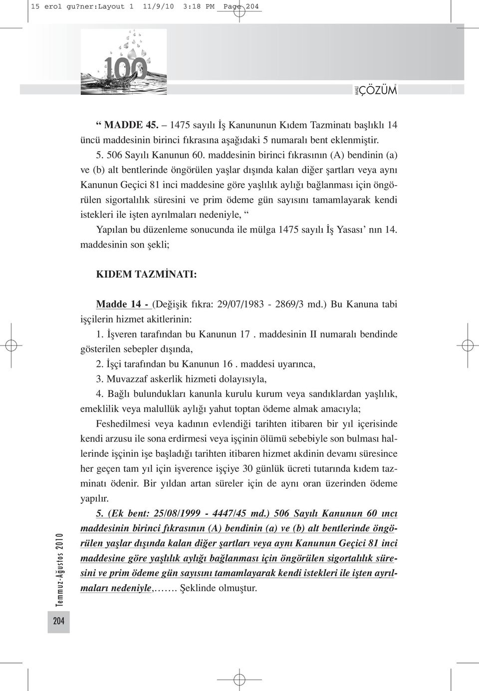 öngörülen sigortalılık süresini ve prim ödeme gün sayısını tamamlayarak kendi istekleri ile işten ayrılmaları nedeniyle, Yapılan bu düzenleme sonucunda ile mülga 1475 sayılı İş Yasası nın 14.