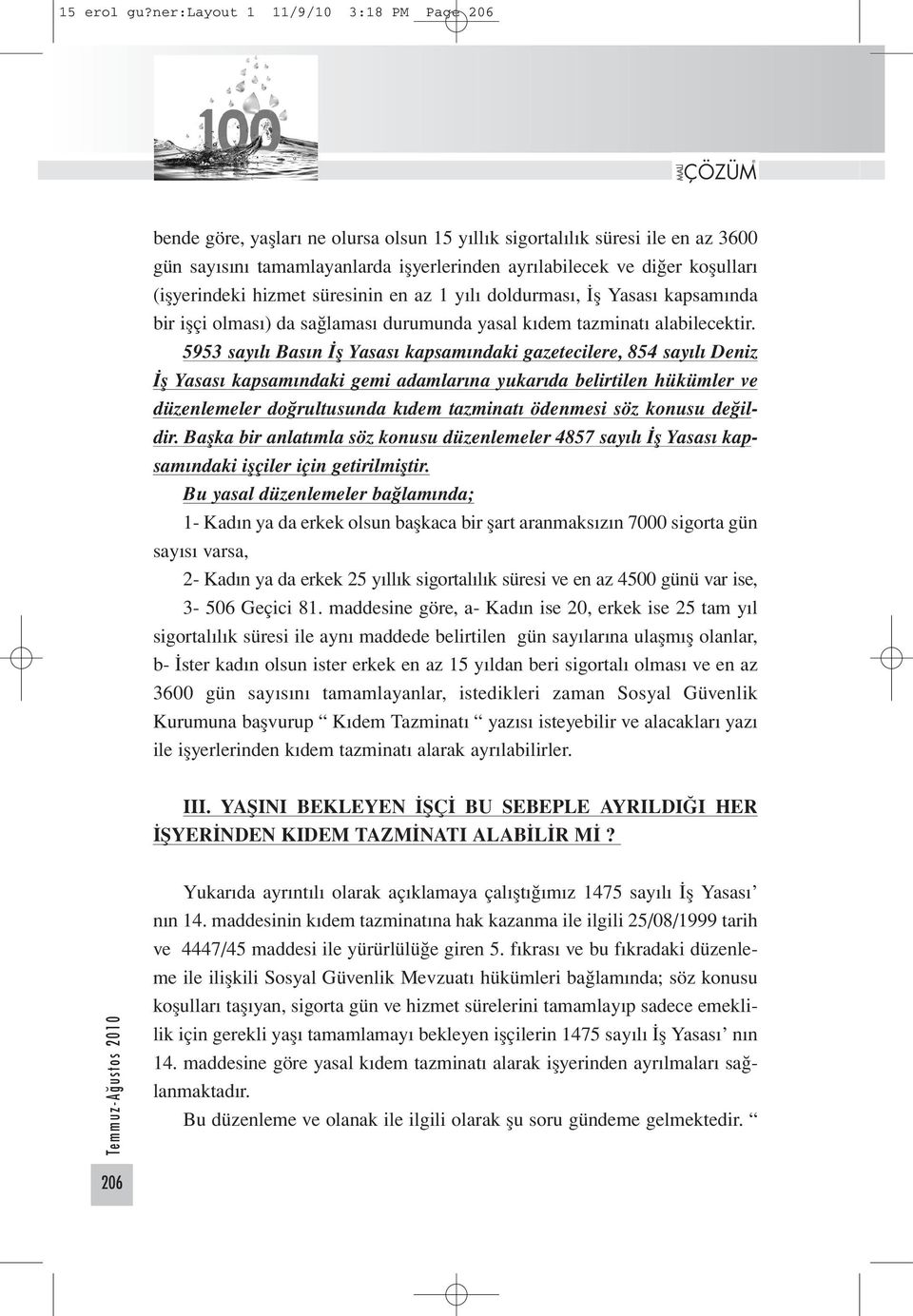 (işyerindeki hizmet süresinin en az 1 yılı doldurması, İş Yasası kapsamında bir işçi olması) da sağlaması durumunda yasal kıdem tazminatı alabilecektir.