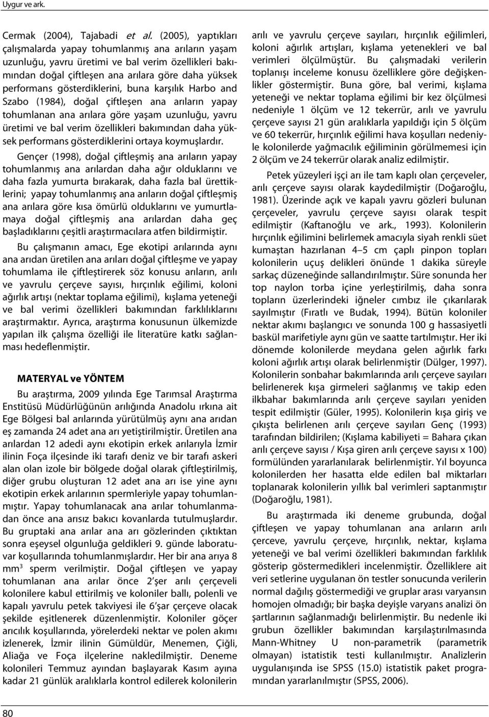 gösterdiklerini, buna karşılık Harbo and Szabo (1984), doğal çiftleşen ana arıların yapay tohumlanan ana arılara göre yaşam uzunluğu, yavru üretimi ve bal verim özellikleri bakımından daha yüksek