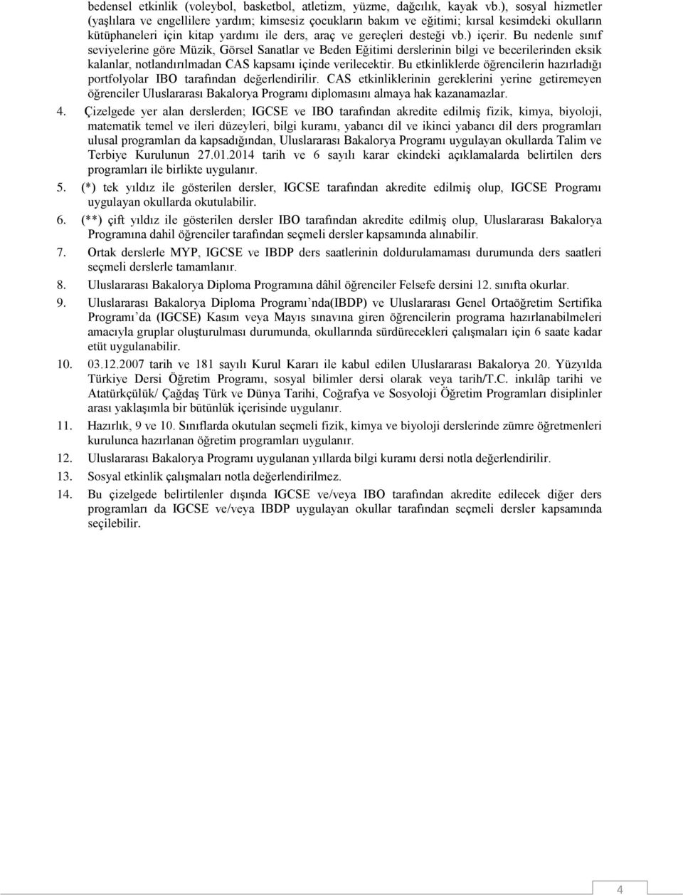 Bu nedenle sınıf seviyelerine göre Müzik, Görsel Sanatlar ve Beden Eğitimi derslerinin bilgi ve becerilerinden eksik kalanlar, notlandırılmadan CAS kapsamı içinde verilecektir.