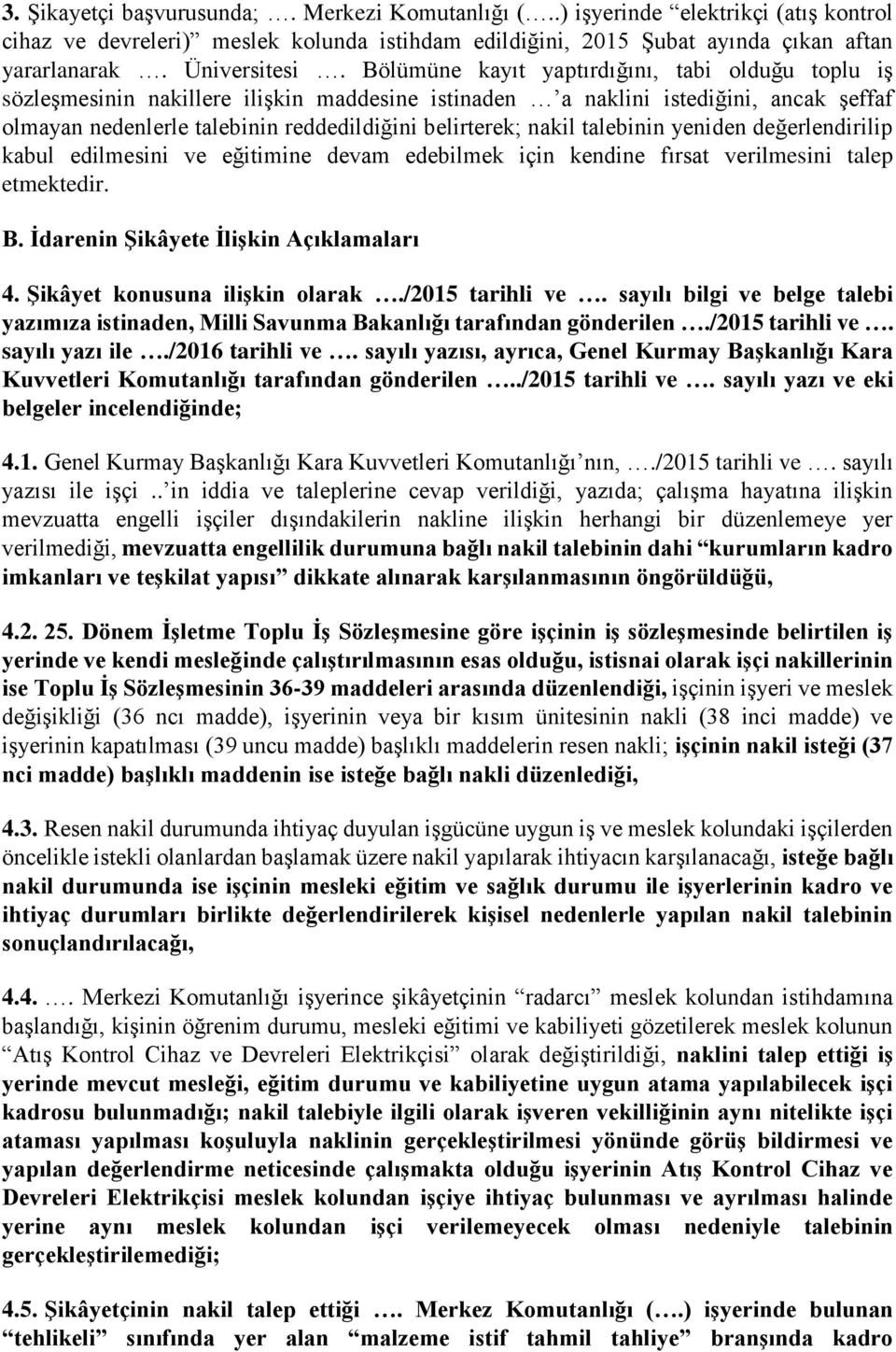 Bölümüne kayıt yaptırdığını, tabi olduğu toplu iş sözleşmesinin nakillere ilişkin maddesine istinaden a naklini istediğini, ancak şeffaf olmayan nedenlerle talebinin reddedildiğini belirterek; nakil