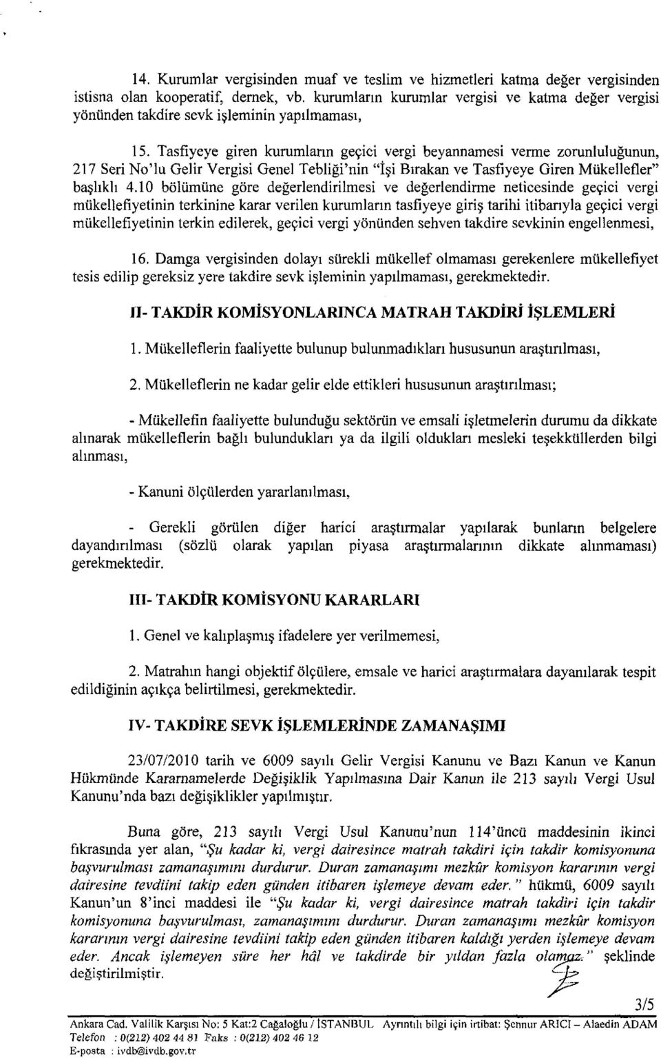 Tasfıyeye giren kurumların geçici vergi beyannamesi verme zorunluluğunun, 217 Seri No'lu Gelir Vergisi Genel Tebliği'nin "İşi Bırakan ve Tasfıyeye Giren Mükeİlefler" başlıklı 4.