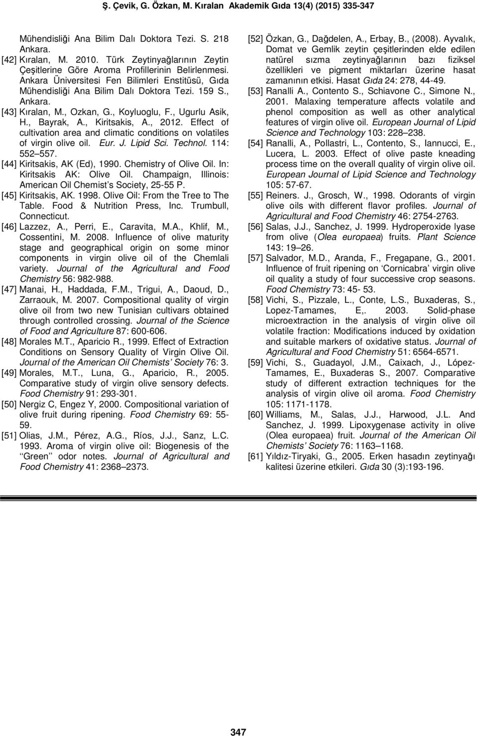 , 2012. Effect of cultivation area and climatic conditions on volatiles of virgin olive oil. Eur. J. Lipid Sci. Technol. 114: 552 557. [44] Kiritsakis, AK (Ed), 1990. Chemistry of Olive Oil.