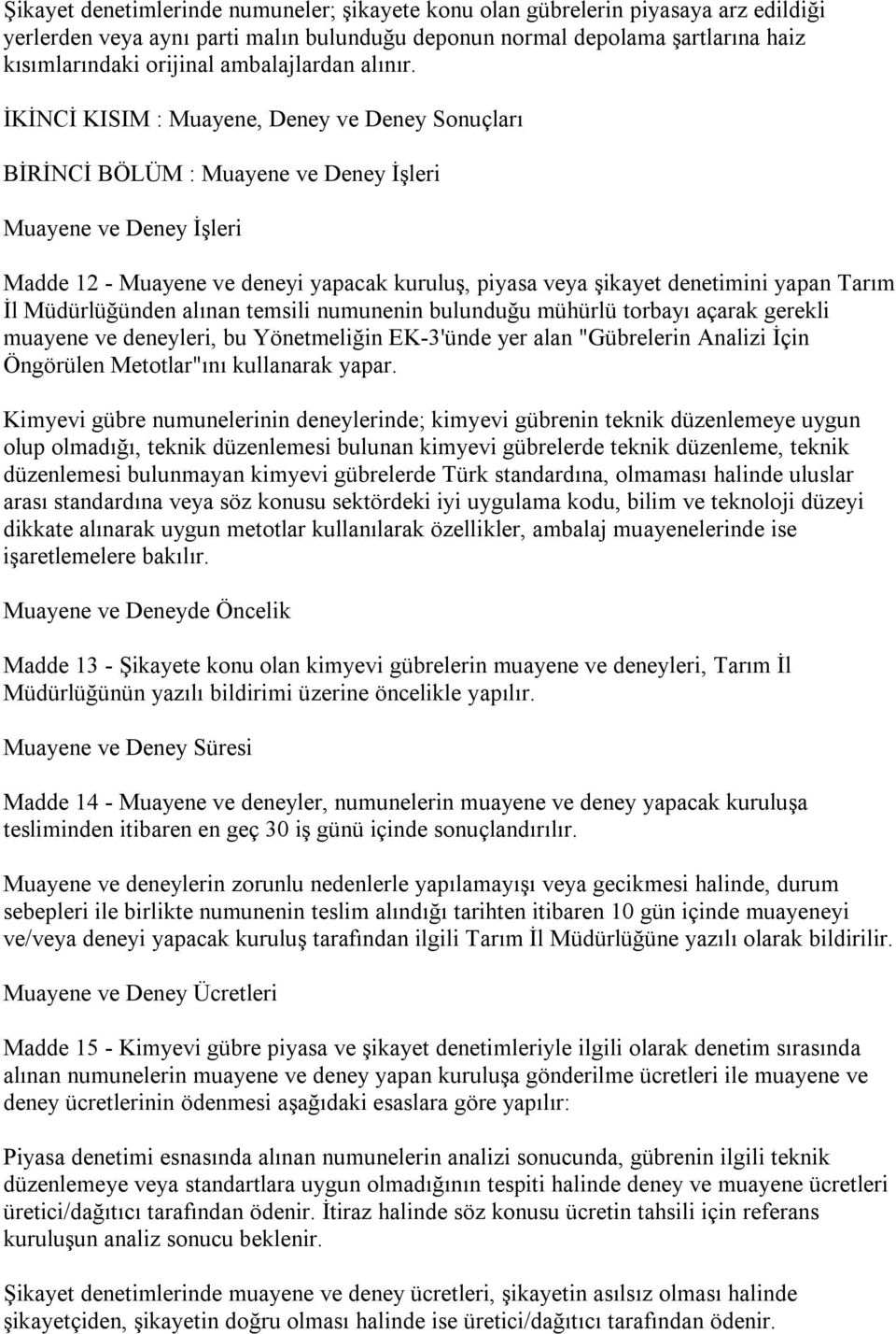 İKİNCİ KISIM : Muayene, Deney ve Deney Sonuçları BİRİNCİ BÖLÜM : Muayene ve Deney İşleri Muayene ve Deney İşleri Madde 12 - Muayene ve deneyi yapacak kuruluş, piyasa veya şikayet denetimini yapan