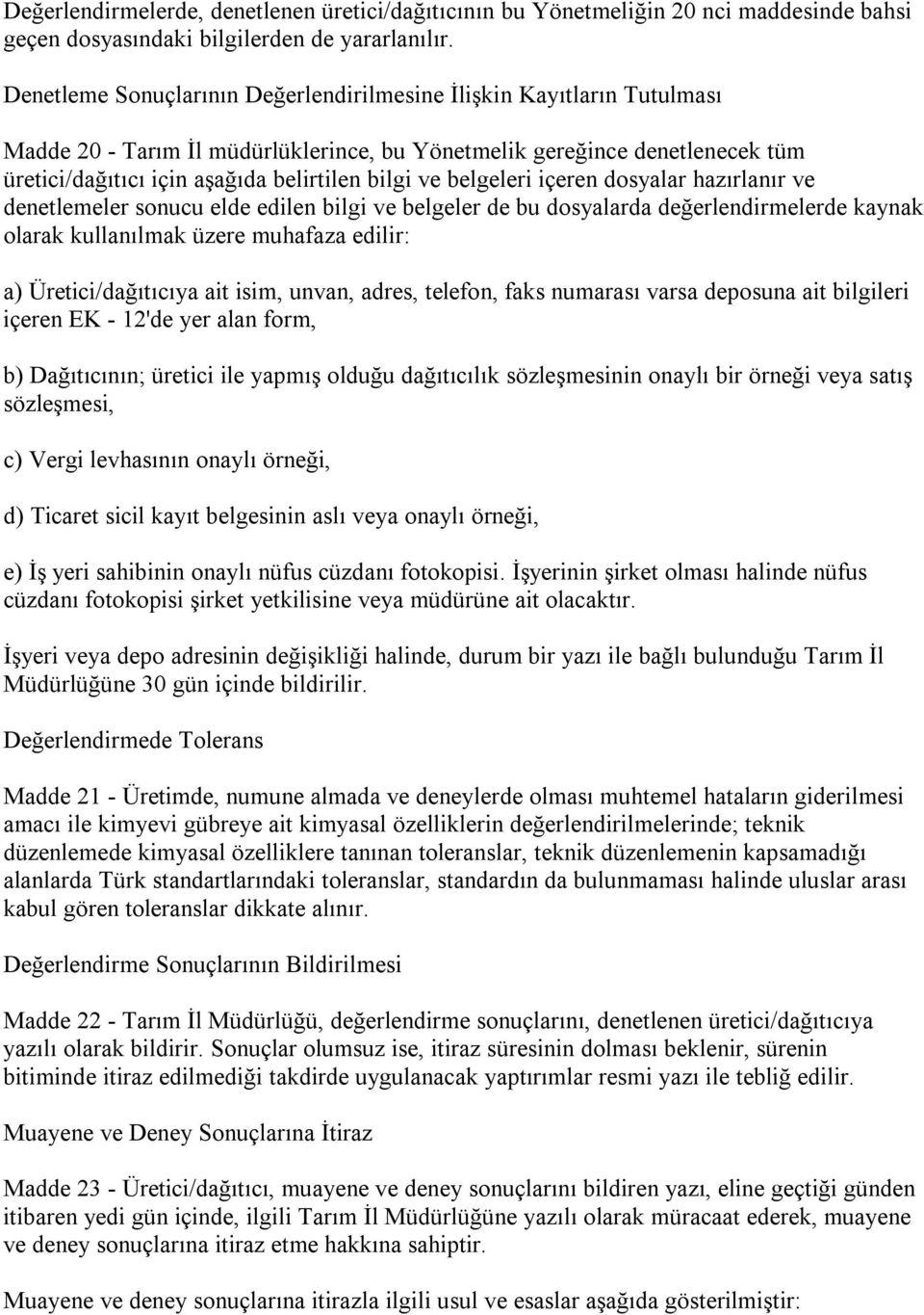 belgeleri içeren dosyalar hazırlanır ve denetlemeler sonucu elde edilen bilgi ve belgeler de bu dosyalarda değerlendirmelerde kaynak olarak kullanılmak üzere muhafaza edilir: a) Üretici/dağıtıcıya