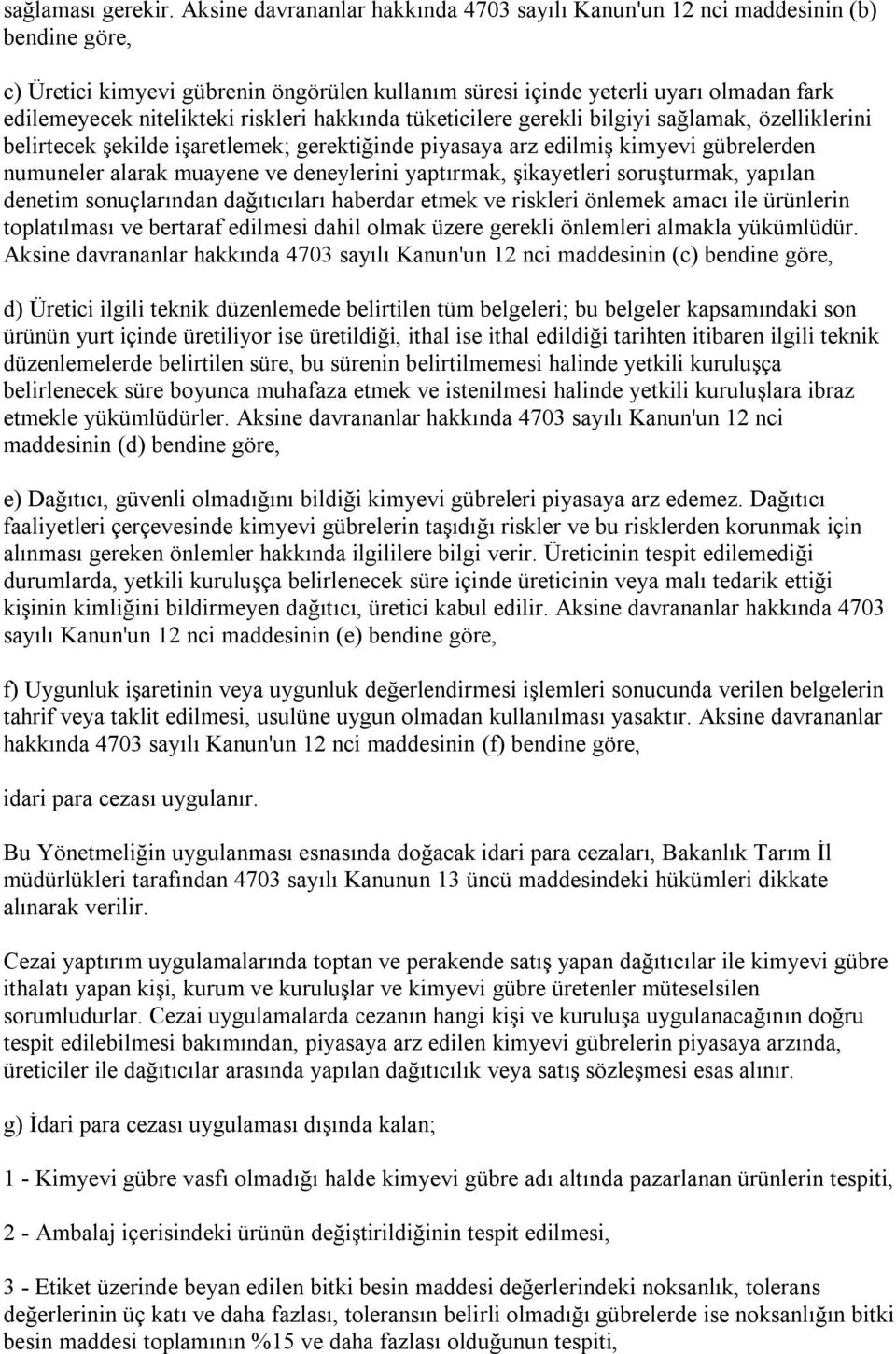 riskleri hakkında tüketicilere gerekli bilgiyi sağlamak, özelliklerini belirtecek şekilde işaretlemek; gerektiğinde piyasaya arz edilmiş kimyevi gübrelerden numuneler alarak muayene ve deneylerini