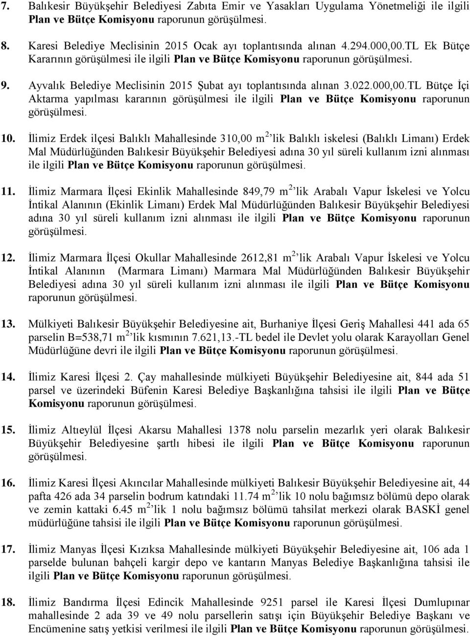 İlimiz Erdek ilçesi Balıklı Mahallesinde 310,00 m 2 lik Balıklı iskelesi (Balıklı Limanı) Erdek Mal Müdürlüğünden Balıkesir Büyükşehir Belediyesi adına 30 yıl süreli kullanım izni alınması ile ilgili