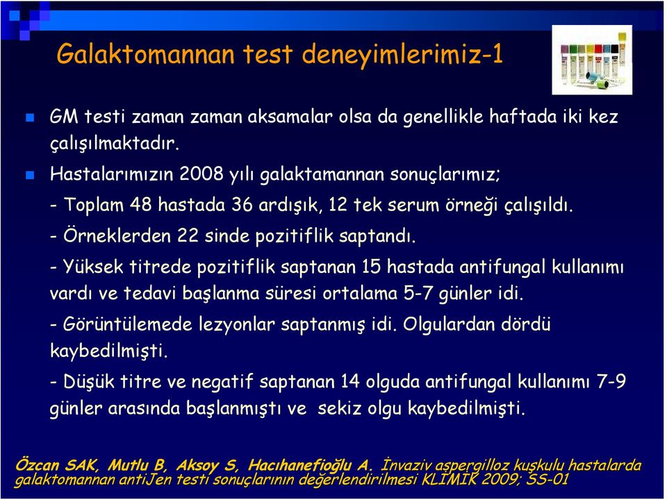 - Yüksek titrede pozitiflik saptanan 15 hastada antifungal kullanımı vardı ve tedavi başlanma süresi ortalama 5-7 günler idi. - Görüntülemede lezyonlar saptanmış idi. Olgulardan dördü kaybedilmişti.