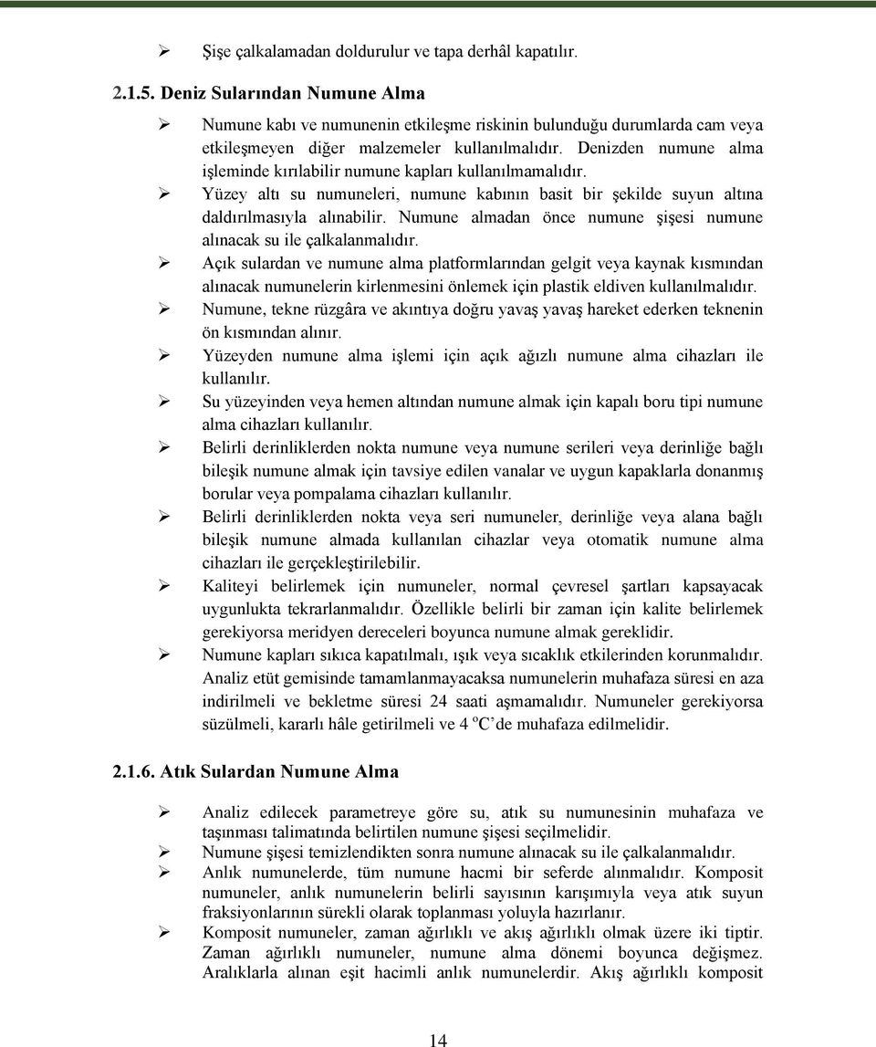 Denizden numune alma iģleminde kırılabilir numune kapları kullanılmamalıdır. Yüzey altı su numuneleri, numune kabının basit bir Ģekilde suyun altına daldırılmasıyla alınabilir.