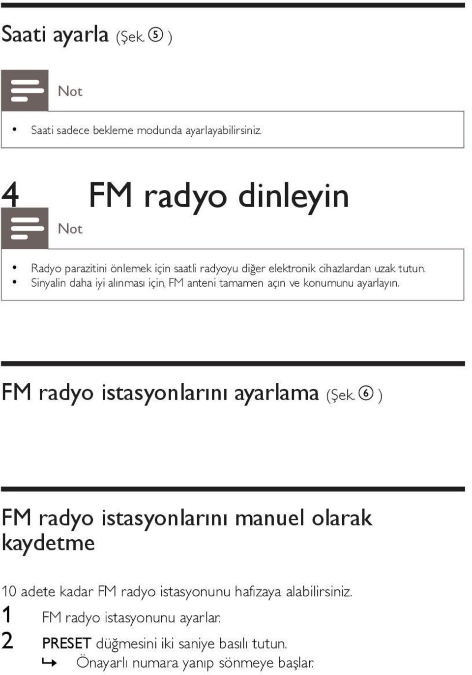 Sinyalin daha iyi alınması için, FM anteni tamamen açın ve konumunu ayarlayın. FM radyo istasyonlarını ayarlama (Şek.